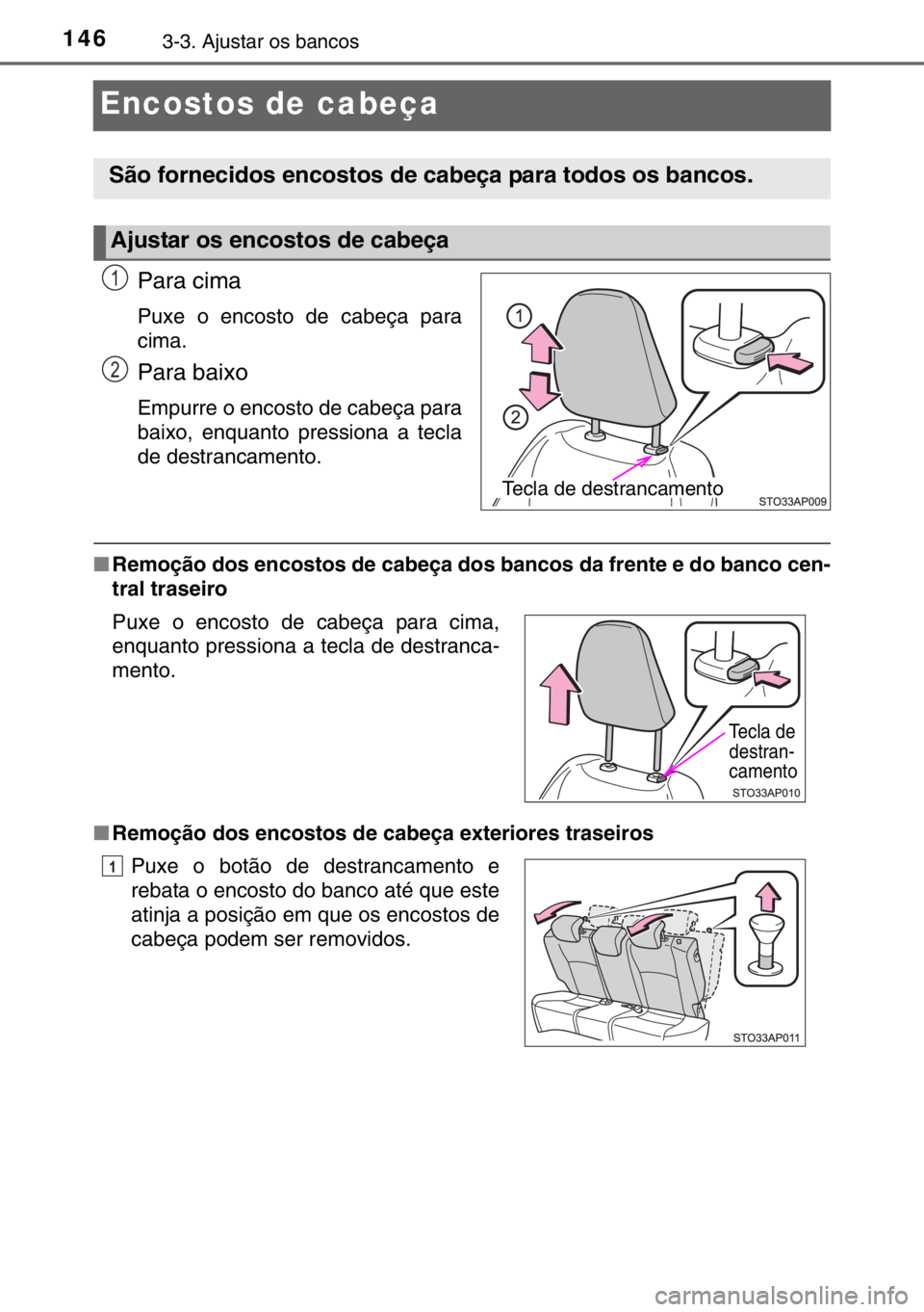 TOYOTA YARIS 2017 Manual de utilização (in Portuguese) 1463-3. Ajustar os bancos
Encostos de cabeça
Para cima
Puxe o encosto de cabeça para
cima.
Para baixo
Empurre o encosto de cabeça para
baixo, enquanto pressiona a tecla
de destrancamento.
■Remoç TOYOTA YARIS 2017 Manual de utilização (in Portuguese) 1463-3. Ajustar os bancos
Encostos de cabeça
Para cima
Puxe o encosto de cabeça para
cima.
Para baixo
Empurre o encosto de cabeça para
baixo, enquanto pressiona a tecla
de destrancamento.
■Remoç