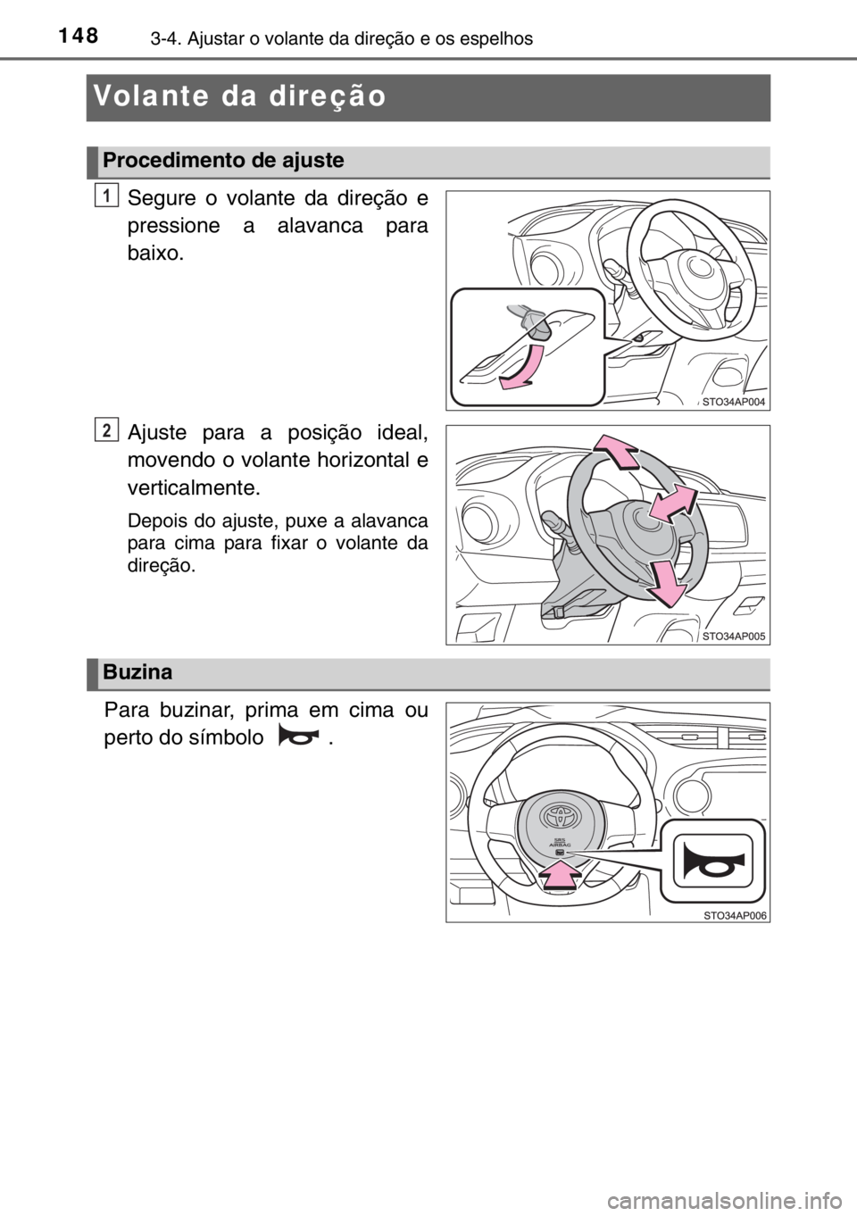 TOYOTA YARIS 2017 Manual de utilização (in Portuguese) 1483-4. Ajustar o volante da direção e os espelhos
Volante da direção
Segure o volante da direção e
pressione a alavanca para
baixo.
Ajuste para a posição ideal,
movendo o volante horizontal e TOYOTA YARIS 2017 Manual de utilização (in Portuguese) 1483-4. Ajustar o volante da direção e os espelhos
Volante da direção
Segure o volante da direção e
pressione a alavanca para
baixo.
Ajuste para a posição ideal,
movendo o volante horizontal e