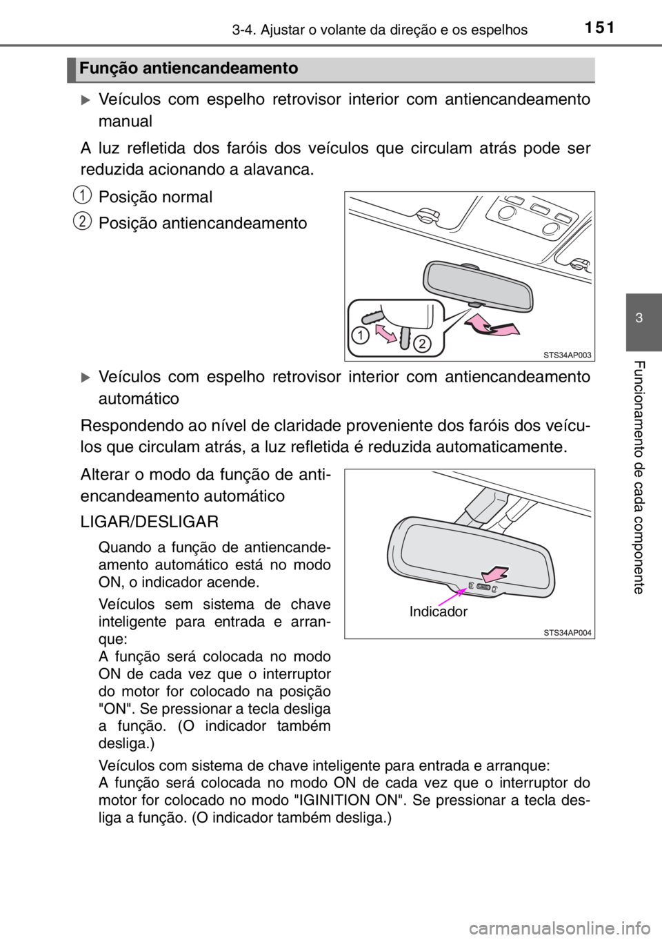 TOYOTA YARIS 2017  Manual de utilização (in Portuguese) 1513-4. Ajustar o volante da direção e os espelhos
3
Funcionamento de cada componente
�XVeículos com espelho retrovisor interior com antiencandeamento
manual
A luz refletida dos faróis dos veícul