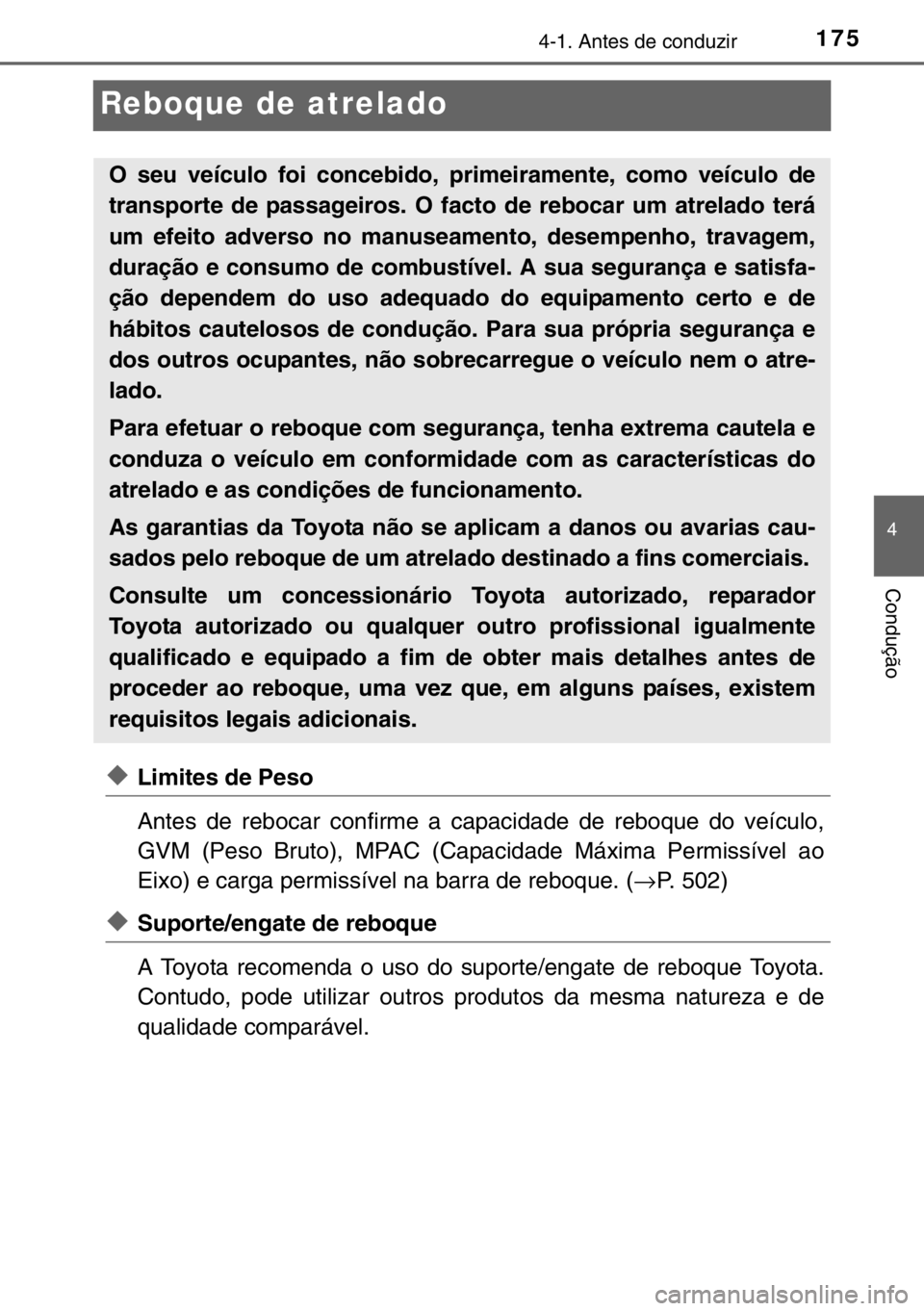 TOYOTA YARIS 2017  Manual de utilização (in Portuguese) 175
4
4-1. Antes de conduzir
Condução
Reboque de atrelado
◆Limites de Peso
Antes de rebocar confirme a capacidade de reboque do veículo,
GVM (Peso Bruto), MPAC (Capacidade Máxima Permissível ao
