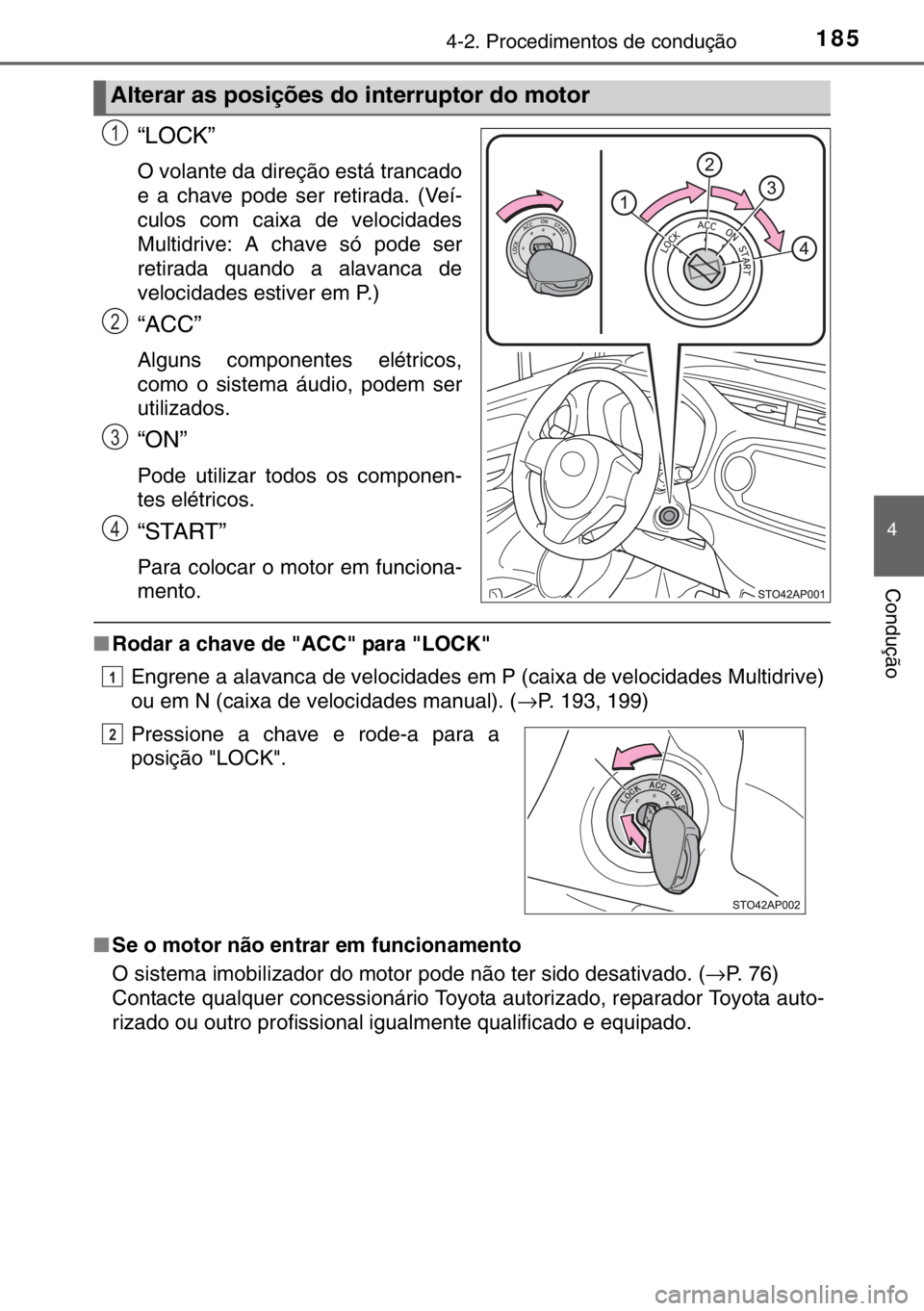 TOYOTA YARIS 2017  Manual de utilização (in Portuguese) 1854-2. Procedimentos de condução
4
Condução
“LOCK”
O volante da direção está trancado
e a chave pode ser retirada. (Veí-
culos com caixa de velocidades
Multidrive: A chave só pode ser
re