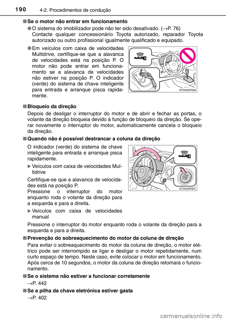 TOYOTA YARIS 2017 Manual de utilização (in Portuguese) 1904-2. Procedimentos de condução
■Se o motor não entrar em funcionamento
●O sistema do imobilizador pode não ter sido desativado. (→P. 7 6 )
Contacte qualquer concessionário Toyota autori TOYOTA YARIS 2017 Manual de utilização (in Portuguese) 1904-2. Procedimentos de condução
■Se o motor não entrar em funcionamento
●O sistema do imobilizador pode não ter sido desativado. (→P. 7 6 )
Contacte qualquer concessionário Toyota autori