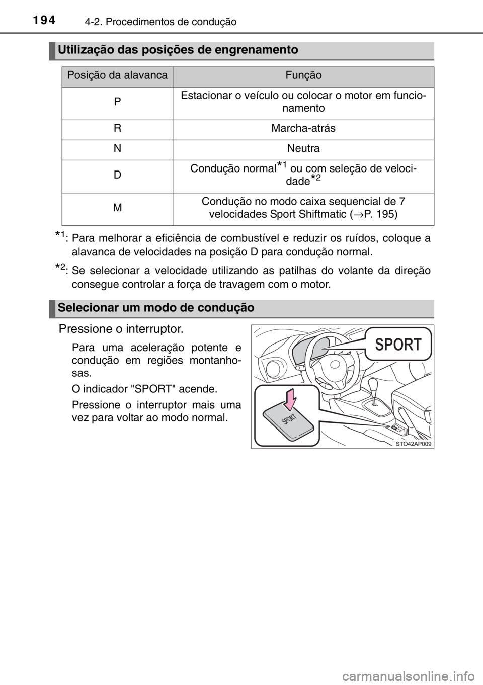 TOYOTA YARIS 2017  Manual de utilização (in Portuguese) 1944-2. Procedimentos de condução
*1: Para melhorar a eficiência de combustível e reduzir os ruídos, coloque a
alavanca de velocidades na posição D para condução normal.
*2: Se selecionar a v
