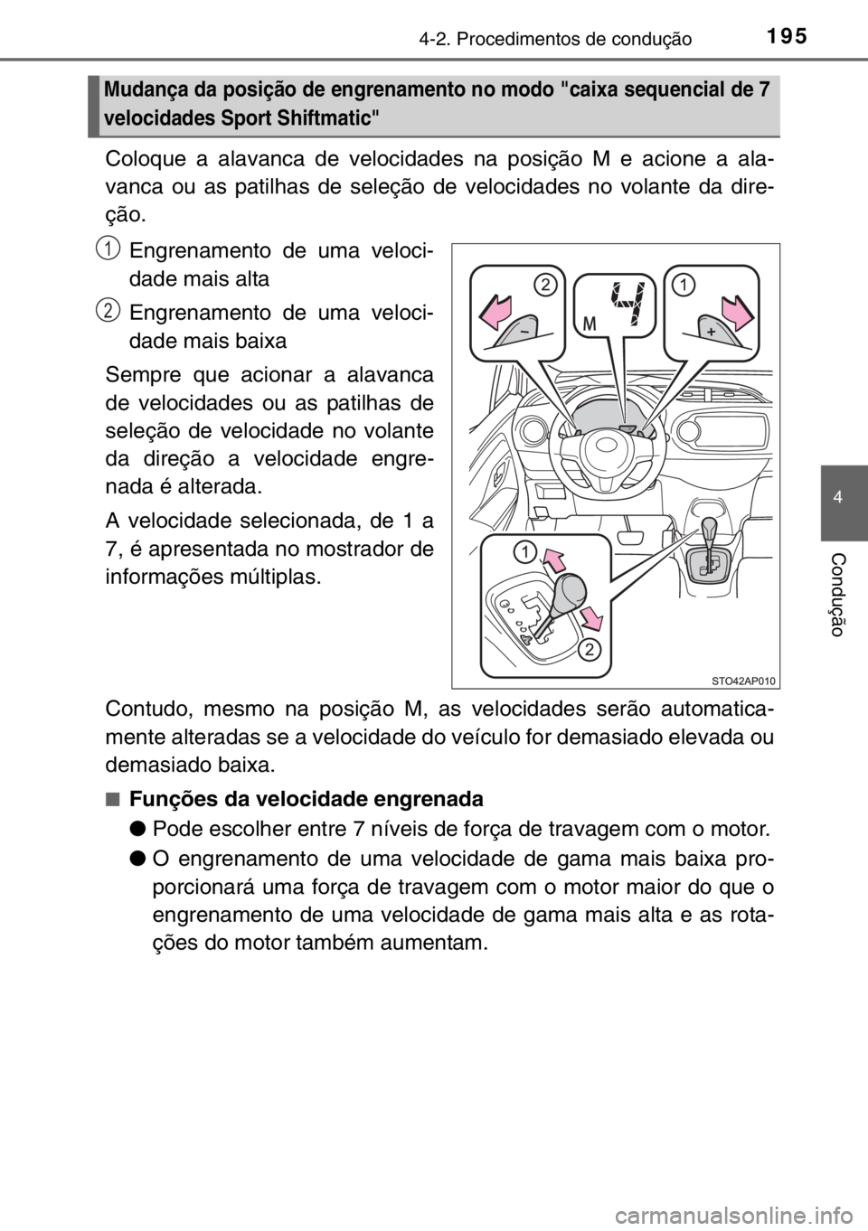 TOYOTA YARIS 2017  Manual de utilização (in Portuguese) 1954-2. Procedimentos de condução
4
Condução
Coloque a alavanca de velocidades na posição M e acione a ala-
vanca ou as patilhas de seleção de velocidades no volante da dire-
ção.
Engrenamen