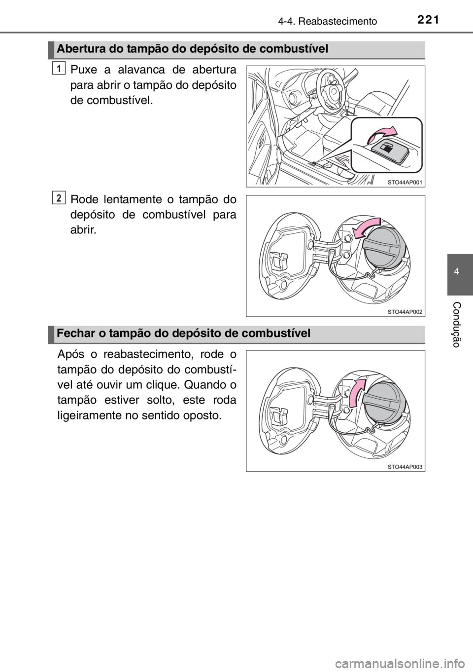 TOYOTA YARIS 2017 Manual de utilização (in Portuguese) 2214-4. Reabastecimento
4
Condução
Puxe a alavanca de abertura
para abrir o tampão do depósito
de combustível.
Rode lentamente o tampão do
depósito de combustível para
abrir.
Após o reabastec TOYOTA YARIS 2017 Manual de utilização (in Portuguese) 2214-4. Reabastecimento
4
Condução
Puxe a alavanca de abertura
para abrir o tampão do depósito
de combustível.
Rode lentamente o tampão do
depósito de combustível para
abrir.
Após o reabastec