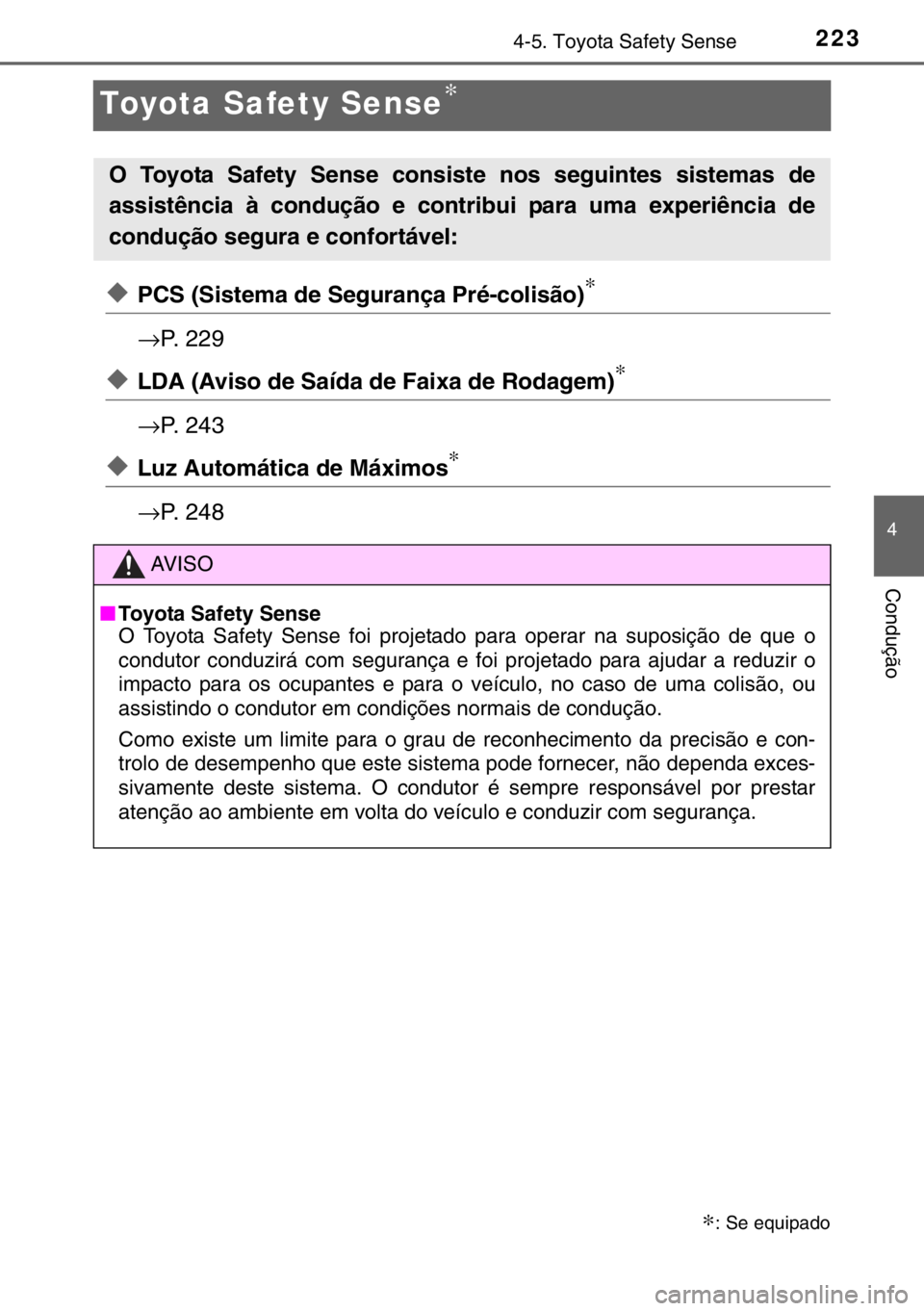 TOYOTA YARIS 2017 Manual de utilização (in Portuguese) 223
4
4-5. Toyota Safety Sense
Condução
Toyota Safety Sense∗
◆PCS (Sistema de Segurança Pré-colisão)∗
→P. 229
◆LDA (Aviso de Saída de Faixa de Rodagem)∗
→P. 243
◆Luz Automática TOYOTA YARIS 2017 Manual de utilização (in Portuguese) 223
4
4-5. Toyota Safety Sense
Condução
Toyota Safety Sense∗
◆PCS (Sistema de Segurança Pré-colisão)∗
→P. 229
◆LDA (Aviso de Saída de Faixa de Rodagem)∗
→P. 243
◆Luz Automática