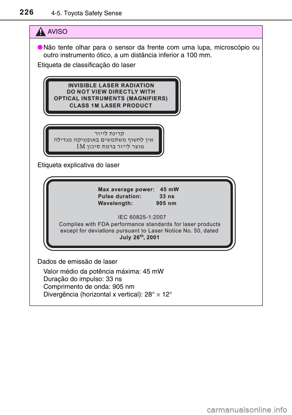 TOYOTA YARIS 2017  Manual de utilização (in Portuguese) 2264-5. Toyota Safety Sense
AV I S O
●Não tente olhar para o sensor da frente com uma lupa, microscópio ou
outro instrumento ótico, a um distância inferior a 100 mm.
Etiqueta de classificação 