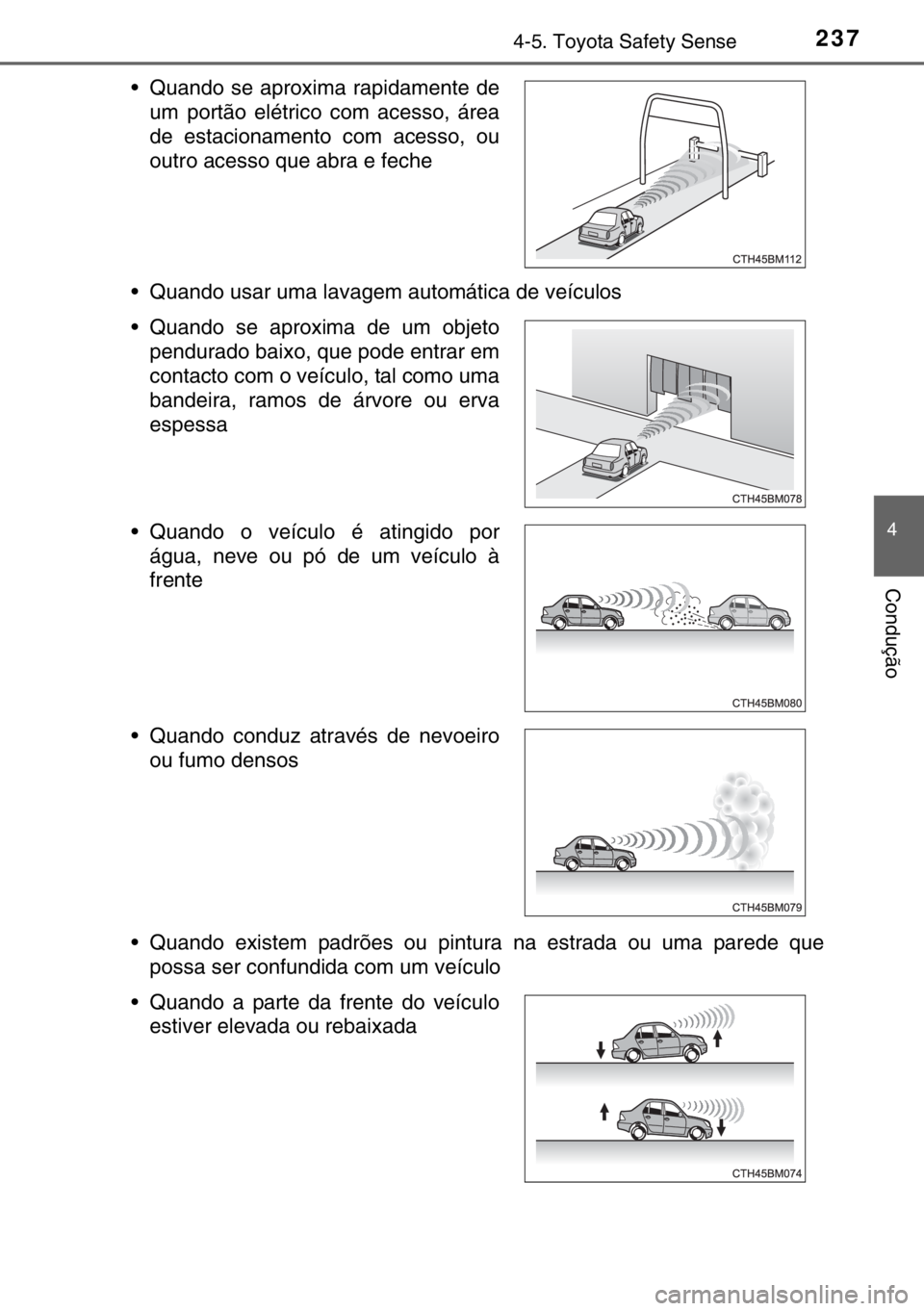 TOYOTA YARIS 2017 Manual de utilização (in Portuguese) 2374-5. Toyota Safety Sense
4
Condução
• Quando usar uma lavagem automática de veículos
• Quando existem padrões ou pintura na estrada ou uma parede que
possa ser confundida com um veículo TOYOTA YARIS 2017 Manual de utilização (in Portuguese) 2374-5. Toyota Safety Sense
4
Condução
• Quando usar uma lavagem automática de veículos
• Quando existem padrões ou pintura na estrada ou uma parede que
possa ser confundida com um veículo