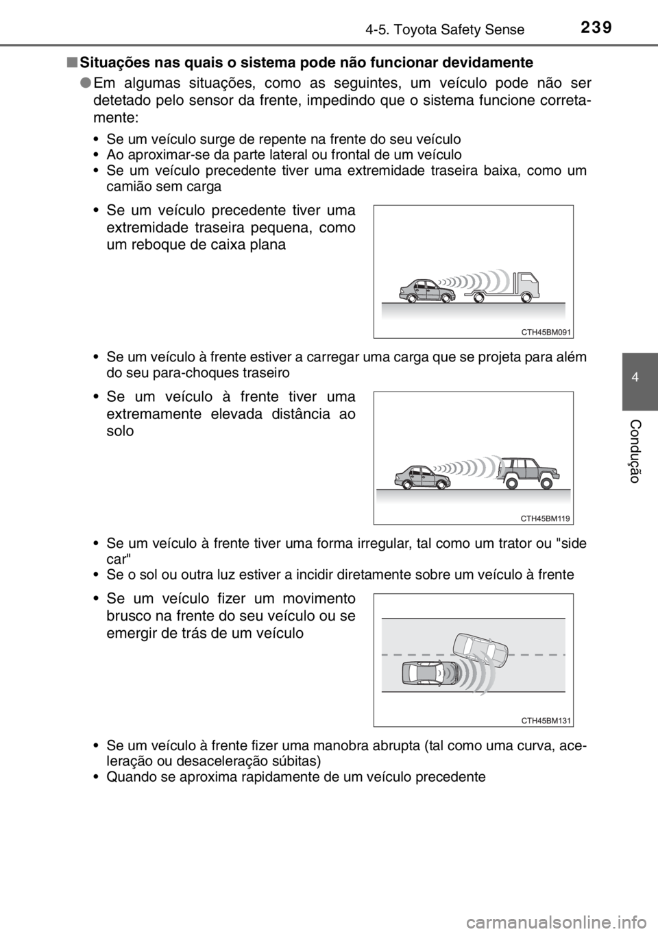 TOYOTA YARIS 2017 Manual de utilização (in Portuguese) 2394-5. Toyota Safety Sense
4
Condução
■Situações nas quais o sistema pode não funcionar devidamente
●Em algumas situações, como as seguintes, um veículo pode não ser
detetado pelo sensor TOYOTA YARIS 2017 Manual de utilização (in Portuguese) 2394-5. Toyota Safety Sense
4
Condução
■Situações nas quais o sistema pode não funcionar devidamente
●Em algumas situações, como as seguintes, um veículo pode não ser
detetado pelo sensor
