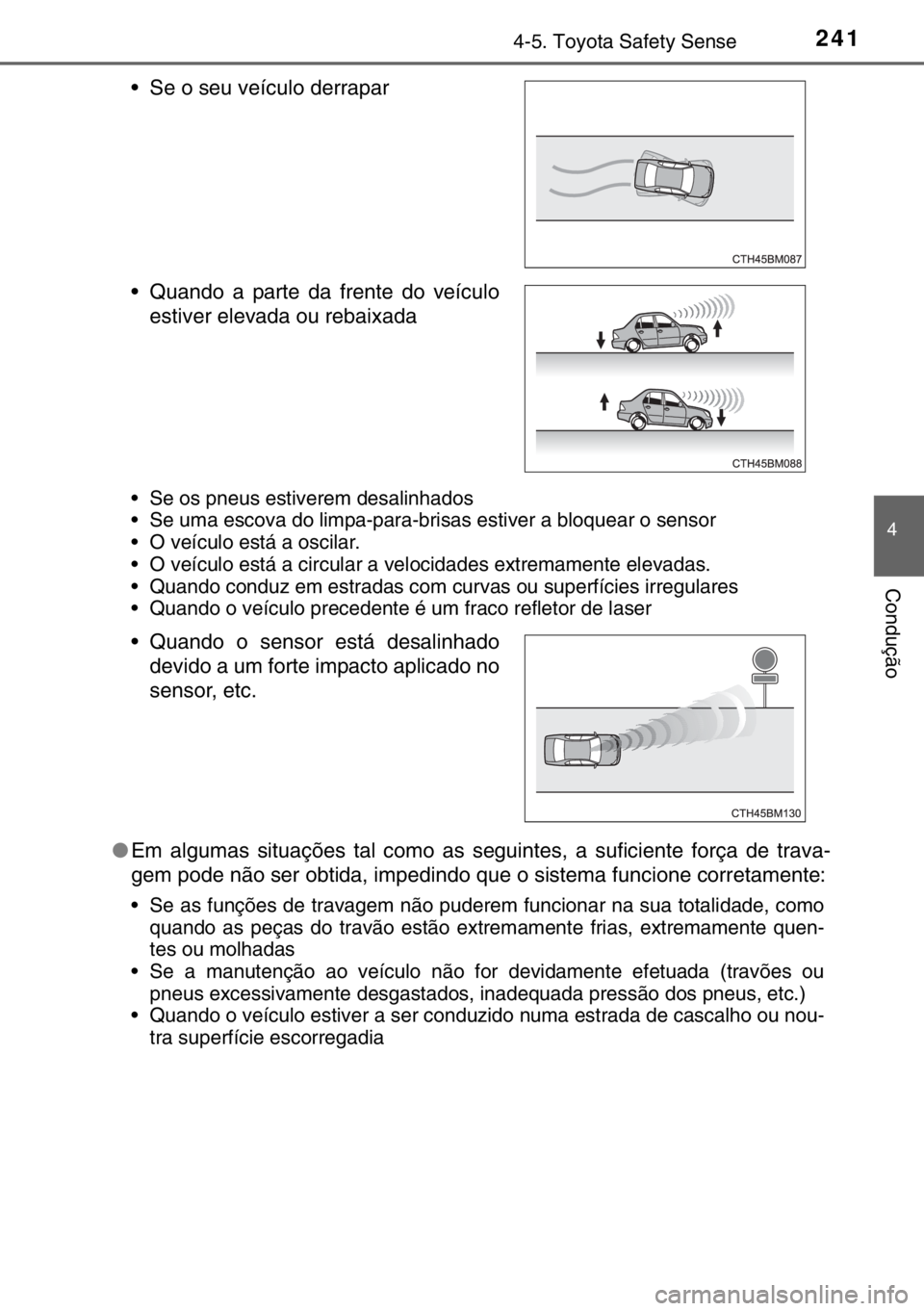 TOYOTA YARIS 2017 Manual de utilização (in Portuguese) 2414-5. Toyota Safety Sense
4
Condução
• Se os pneus estiverem desalinhados
• Se uma escova do limpa-para-brisas estiver a bloquear o sensor
• O veículo está a oscilar.
• O veículo está TOYOTA YARIS 2017 Manual de utilização (in Portuguese) 2414-5. Toyota Safety Sense
4
Condução
• Se os pneus estiverem desalinhados
• Se uma escova do limpa-para-brisas estiver a bloquear o sensor
• O veículo está a oscilar.
• O veículo está
