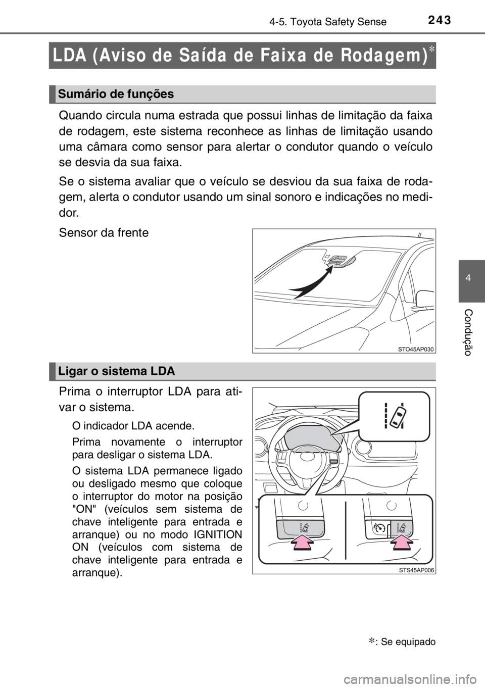 TOYOTA YARIS 2017 Manual de utilização (in Portuguese) 243
4
4-5. Toyota Safety Sense
Condução
LDA (Aviso de Saída de Faixa de Rodagem)∗
Quando circula numa estrada que possui linhas de limitação da faixa
de rodagem, este sistema reconhece as linha TOYOTA YARIS 2017 Manual de utilização (in Portuguese) 243
4
4-5. Toyota Safety Sense
Condução
LDA (Aviso de Saída de Faixa de Rodagem)∗
Quando circula numa estrada que possui linhas de limitação da faixa
de rodagem, este sistema reconhece as linha