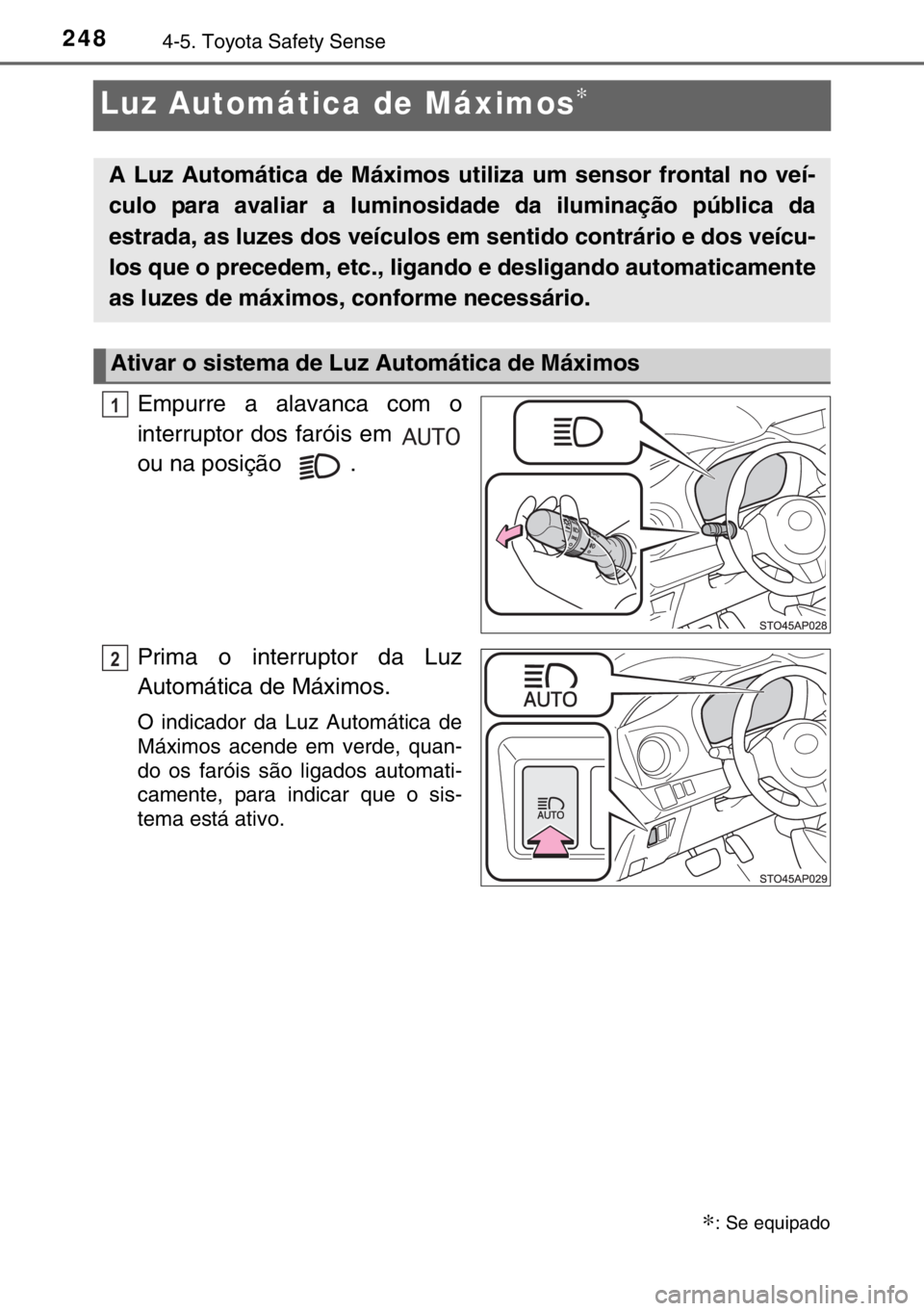 TOYOTA YARIS 2017 Manual de utilização (in Portuguese) 2484-5. Toyota Safety Sense
Luz Automática de Máximos∗
Empurre a alavanca com o
interruptor dos faróis em
ou na posição .
Prima o interruptor da Luz
Automática de Máximos.
O indicador da Lu TOYOTA YARIS 2017 Manual de utilização (in Portuguese) 2484-5. Toyota Safety Sense
Luz Automática de Máximos∗
Empurre a alavanca com o
interruptor dos faróis em
ou na posição .
Prima o interruptor da Luz
Automática de Máximos.
O indicador da Lu
