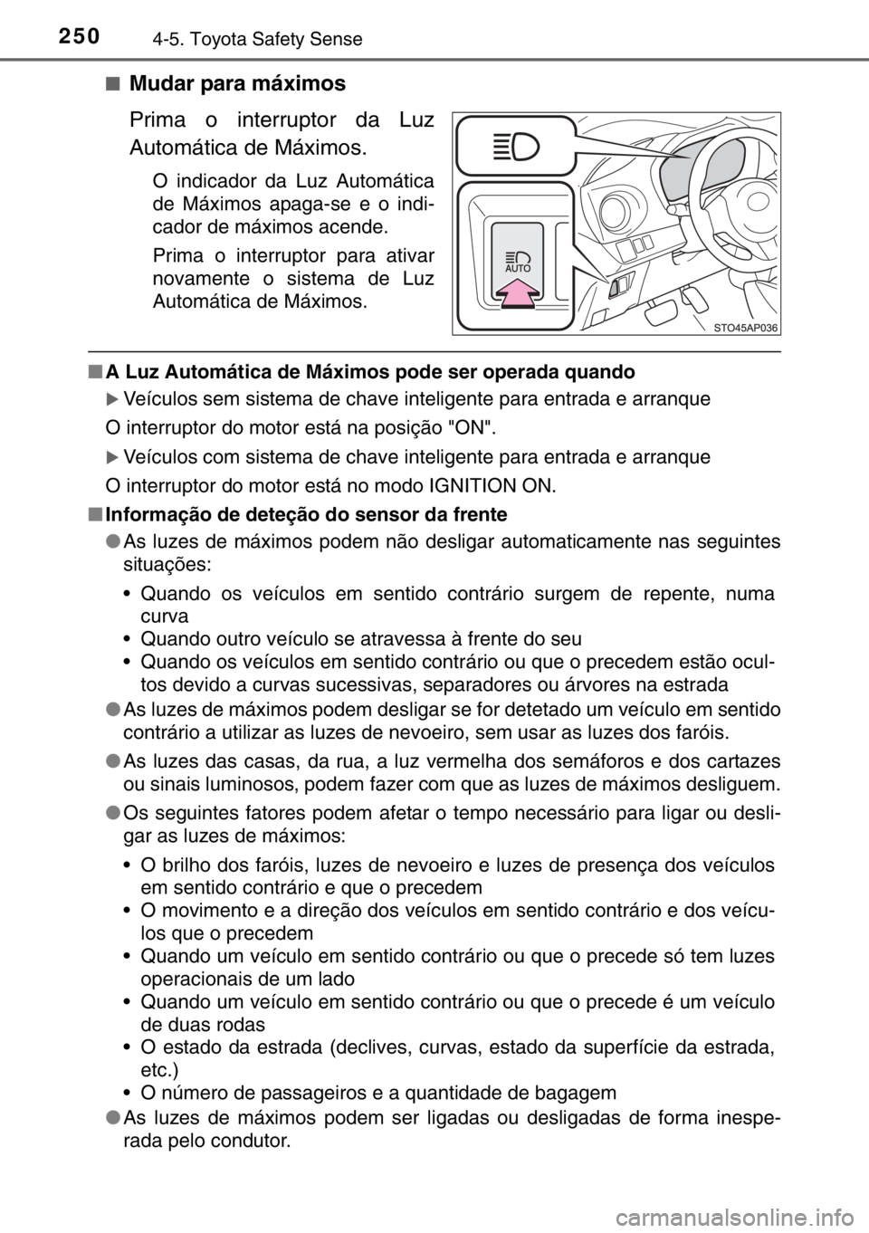 TOYOTA YARIS 2017 Manual de utilização (in Portuguese) 2504-5. Toyota Safety Sense
■Mudar para máximos
Prima o interruptor da Luz
Automática de Máximos.
O indicador da Luz Automática
de Máximos apaga-se e o indi-
cador de máximos acende.
Prima o i TOYOTA YARIS 2017 Manual de utilização (in Portuguese) 2504-5. Toyota Safety Sense
■Mudar para máximos
Prima o interruptor da Luz
Automática de Máximos.
O indicador da Luz Automática
de Máximos apaga-se e o indi-
cador de máximos acende.
Prima o i