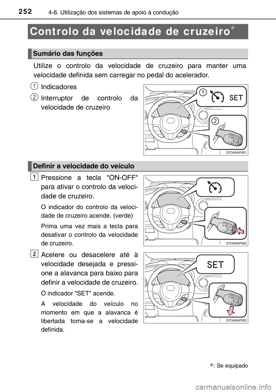TOYOTA YARIS 2017 Manual de utilização (in Portuguese) 2524-6. Utilização dos sistemas de apoio à condução
Controlo da velocidade de cruzeiro∗
Utilize o controlo da velocidade de cruzeiro para manter uma
velocidade definida sem carregar no pedal do TOYOTA YARIS 2017 Manual de utilização (in Portuguese) 2524-6. Utilização dos sistemas de apoio à condução
Controlo da velocidade de cruzeiro∗
Utilize o controlo da velocidade de cruzeiro para manter uma
velocidade definida sem carregar no pedal do