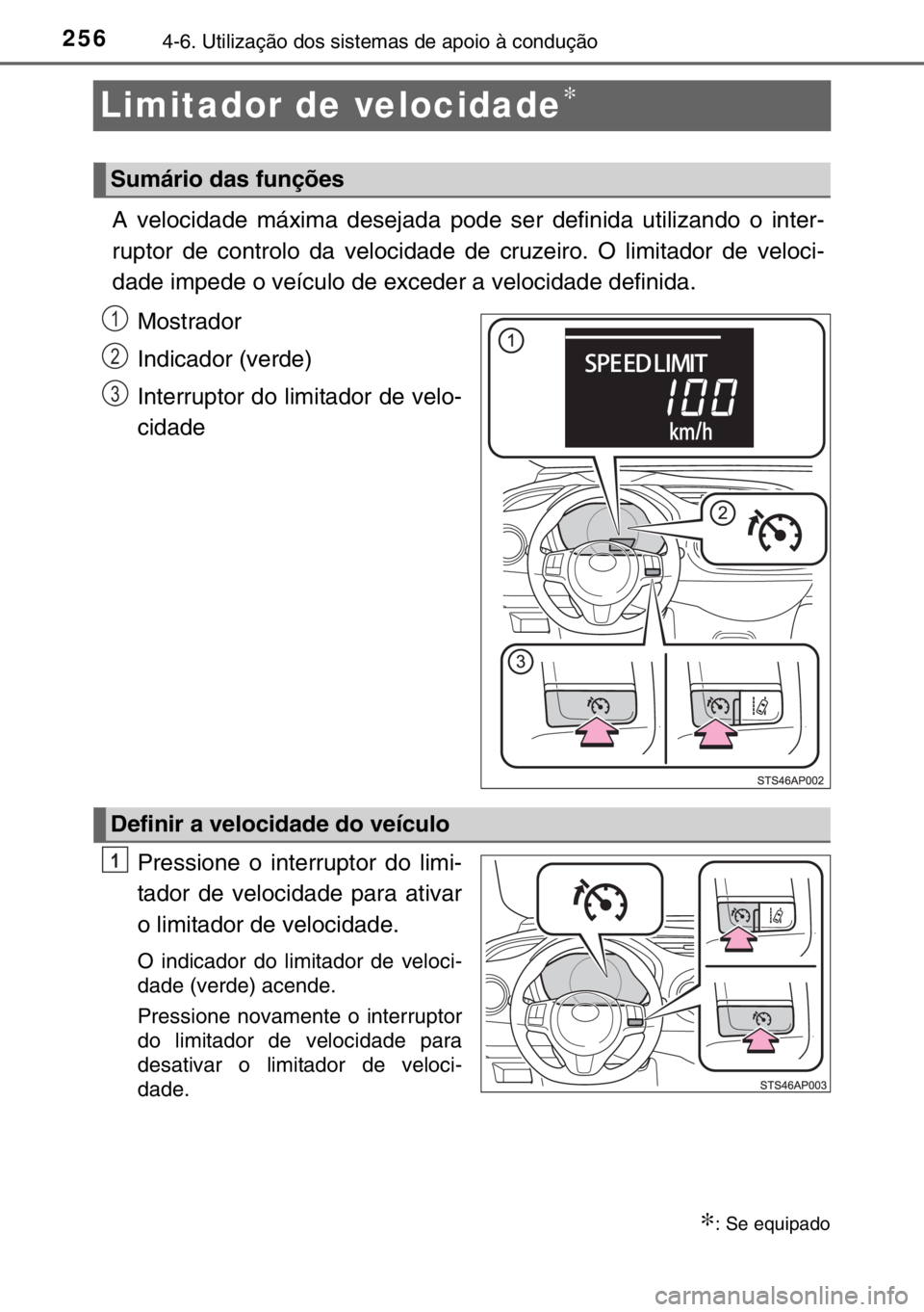 TOYOTA YARIS 2017  Manual de utilização (in Portuguese) 2564-6. Utilização dos sistemas de apoio à condução
Limitador de velocidade∗
∗
A velocidade máxima desejada pode ser definida utilizando o inter-
ruptor de controlo da velocidade de cruzeiro