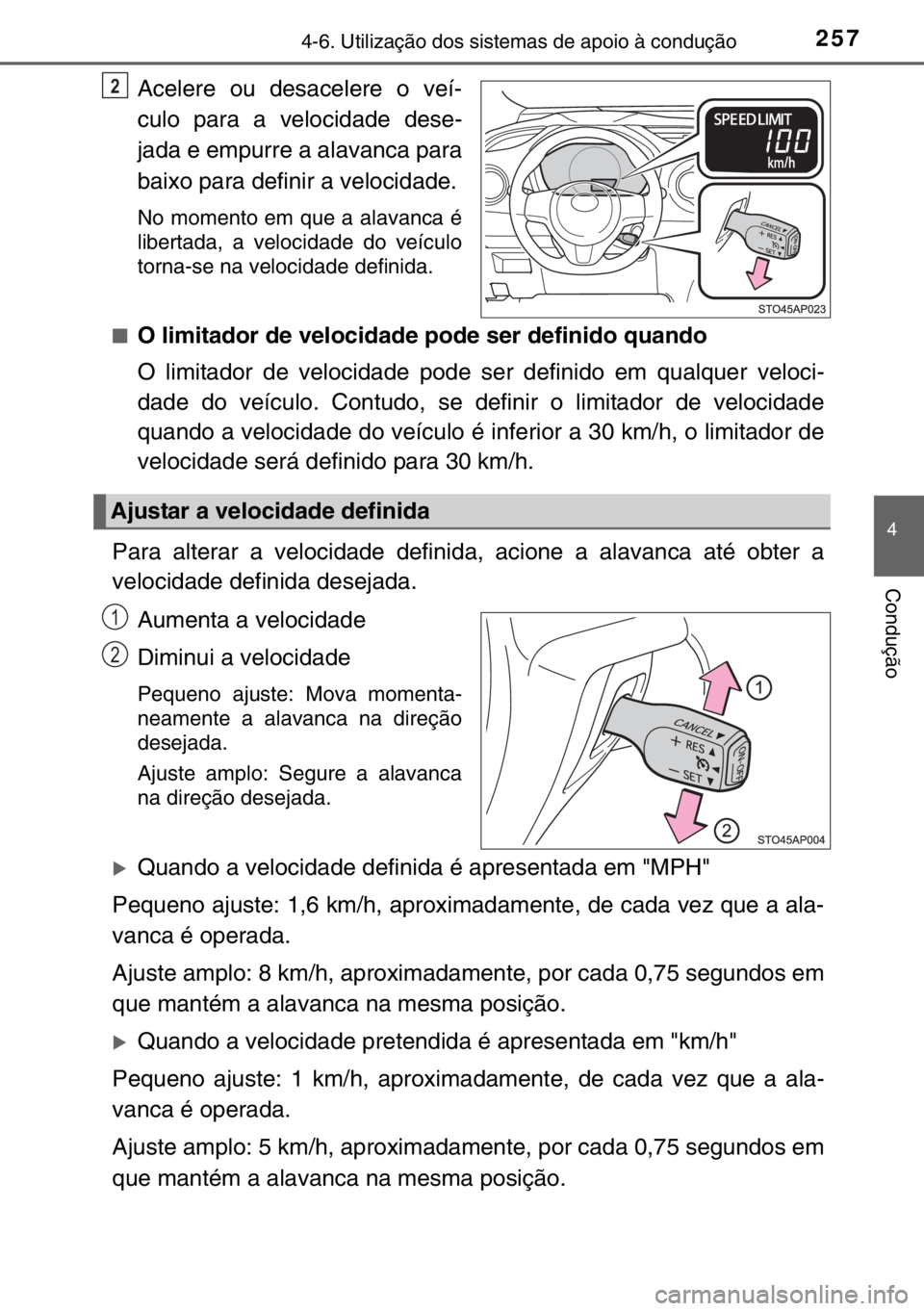 TOYOTA YARIS 2017  Manual de utilização (in Portuguese) 2574-6. Utilização dos sistemas de apoio à condução
4
Condução
Acelere ou desacelere o veí-
culo para a velocidade dese-
jada e empurre a alavanca para
baixo para definir a velocidade.
No mome