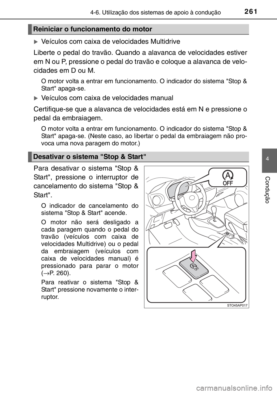 TOYOTA YARIS 2017  Manual de utilização (in Portuguese) 2614-6. Utilização dos sistemas de apoio à condução
4
Condução
�XVeículos com caixa de velocidades Multidrive
Liberte o pedal do travão. Quando a alavanca de velocidades estiver
em N ou P, pr