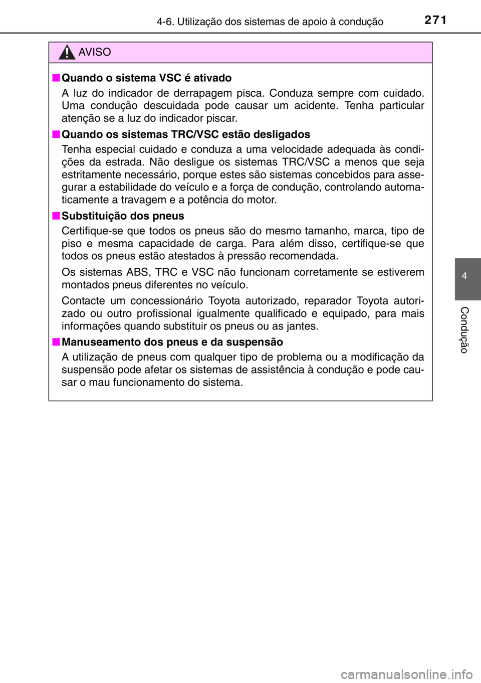 TOYOTA YARIS 2017  Manual de utilização (in Portuguese) 2714-6. Utilização dos sistemas de apoio à condução
4
Condução
AV I S O
■Quando o sistema VSC é ativado
A luz do indicador de derrapagem pisca. Conduza sempre com cuidado.
Uma condução des