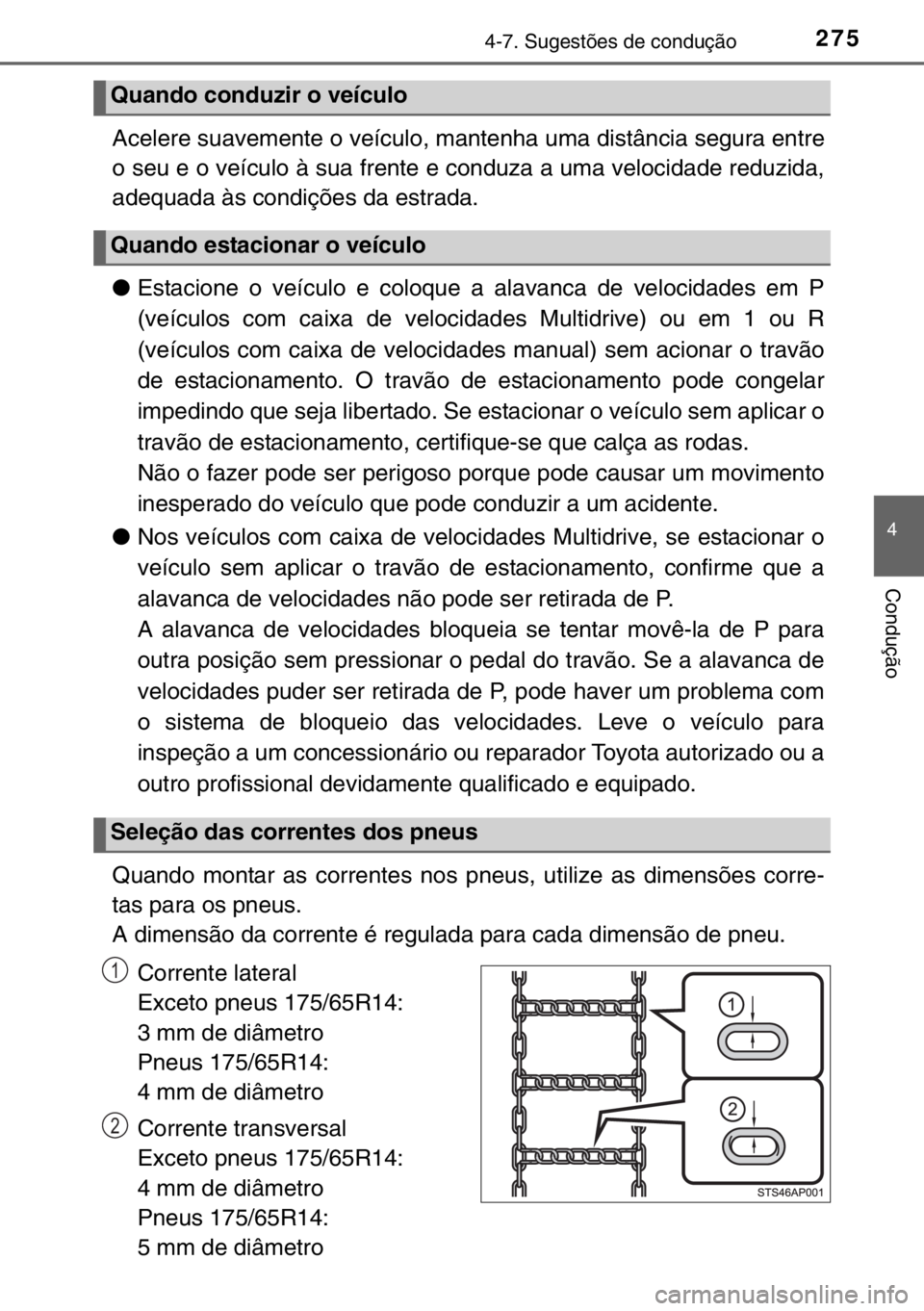 TOYOTA YARIS 2017 Manual de utilização (in Portuguese) 2754-7. Sugestões de condução
4
Condução
Acelere suavemente o veículo, mantenha uma distância segura entre
o seu e o veículo à sua frente e conduza a uma velocidade reduzida,
adequada às con TOYOTA YARIS 2017 Manual de utilização (in Portuguese) 2754-7. Sugestões de condução
4
Condução
Acelere suavemente o veículo, mantenha uma distância segura entre
o seu e o veículo à sua frente e conduza a uma velocidade reduzida,
adequada às con