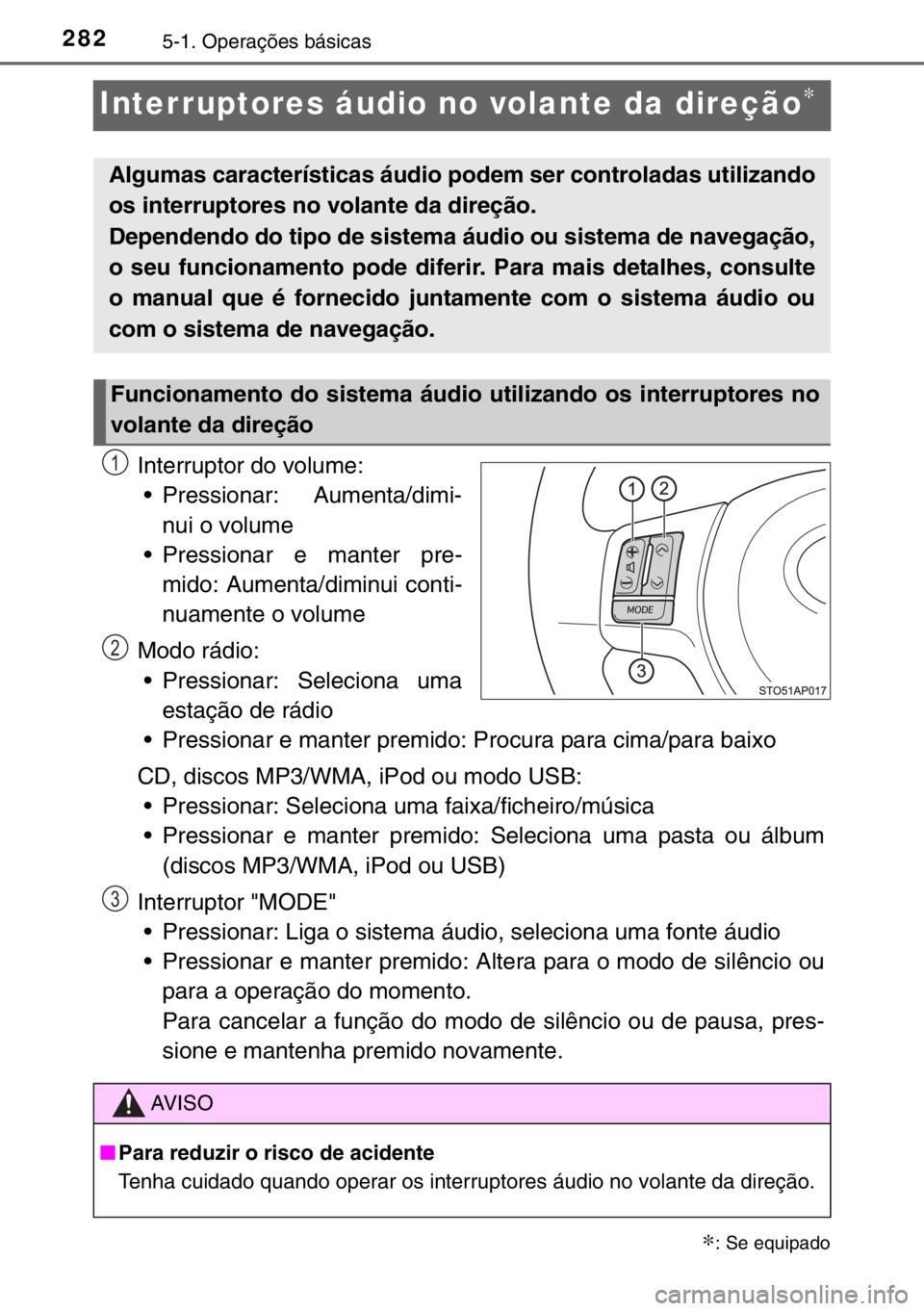 TOYOTA YARIS 2017  Manual de utilização (in Portuguese) 2825-1. Operações básicas
Interruptores áudio no volante da direção∗
Interruptor do volume:
• Pressionar: Aumenta/dimi-
nui o volume
• Pressionar e manter pre-
mido: Aumenta/diminui conti-