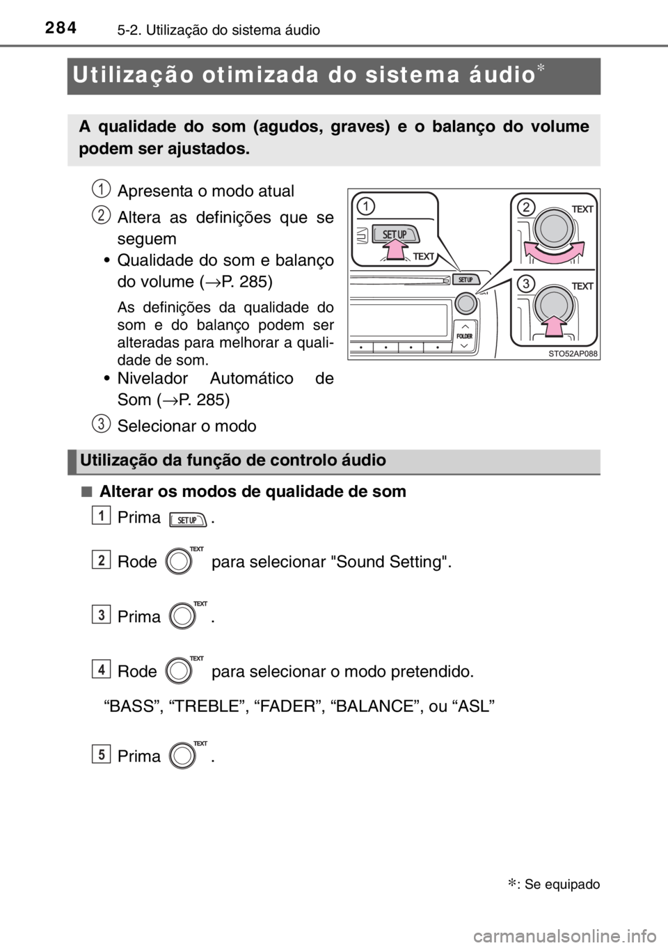 TOYOTA YARIS 2017  Manual de utilização (in Portuguese) 2845-2. Utilização do sistema áudio
Utilização otimizada do sistema áudio∗
Apresenta o modo atual
Altera as definições que se
seguem
• Qualidade do som e balanço
do volume (→P. 285)
As 