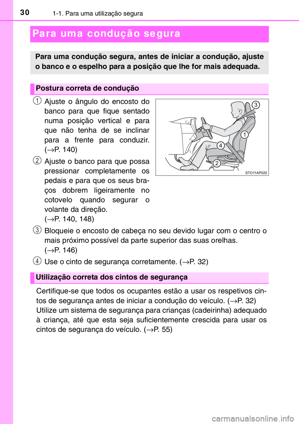 TOYOTA YARIS 2017 Manual de utilização (in Portuguese) 301-1. Para uma utilização segura
Para uma condução segura
Ajuste o ângulo do encosto do
banco para que fique sentado
numa posição vertical e para
que não tenha de se inclinar
para a frente pa TOYOTA YARIS 2017 Manual de utilização (in Portuguese) 301-1. Para uma utilização segura
Para uma condução segura
Ajuste o ângulo do encosto do
banco para que fique sentado
numa posição vertical e para
que não tenha de se inclinar
para a frente pa
