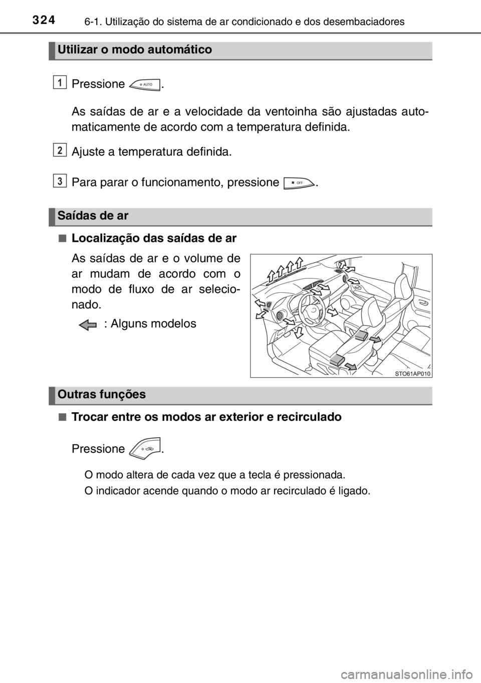 TOYOTA YARIS 2017 Manual de utilização (in Portuguese) 3246-1. Utilização do sistema de ar condicionado e dos desembaciadores
Pressione .
As saídas de ar e a velocidade da ventoinha são ajustadas auto-
maticamente de acordo com a temperatura definida. TOYOTA YARIS 2017 Manual de utilização (in Portuguese) 3246-1. Utilização do sistema de ar condicionado e dos desembaciadores
Pressione .
As saídas de ar e a velocidade da ventoinha são ajustadas auto-
maticamente de acordo com a temperatura definida.