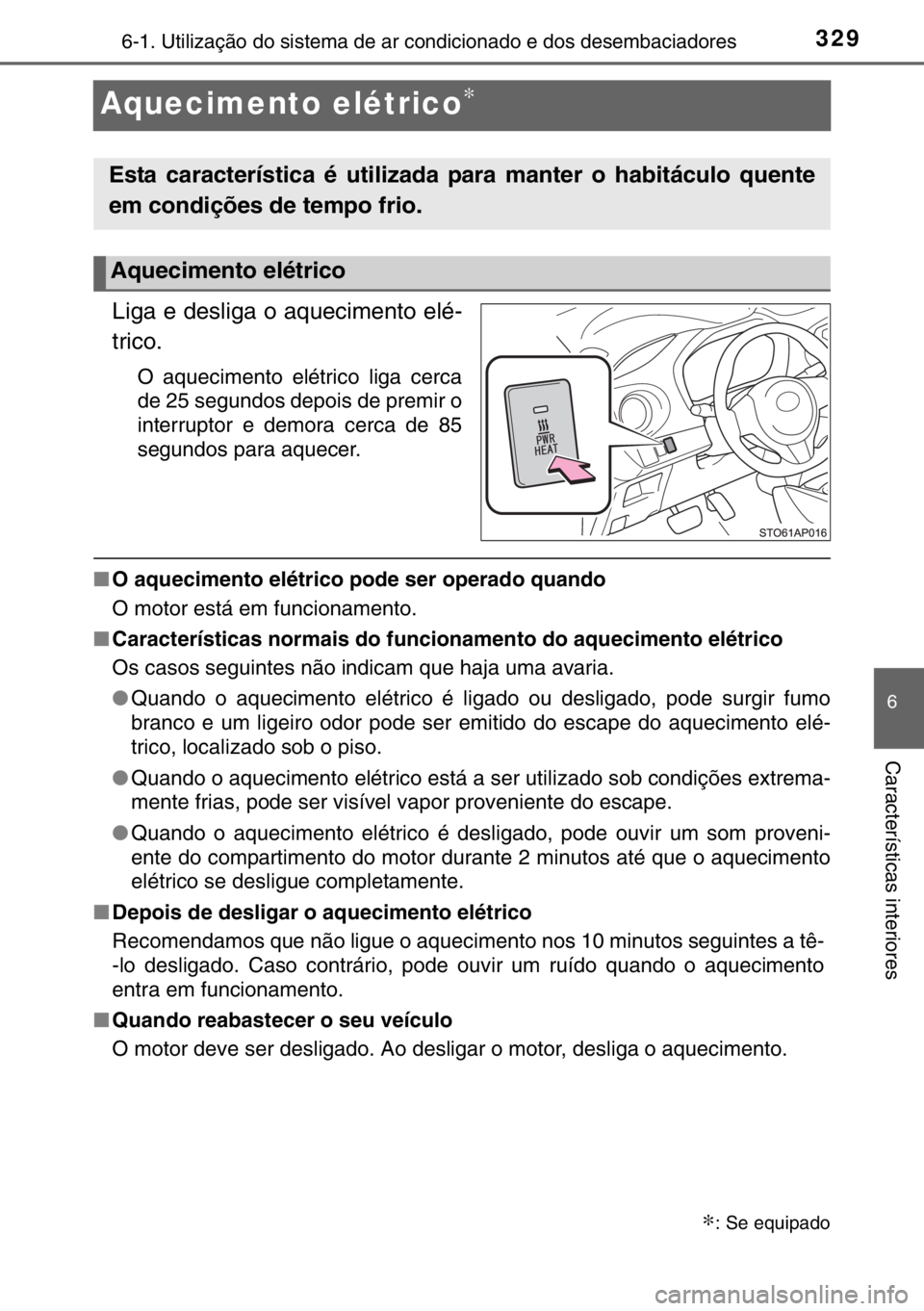 TOYOTA YARIS 2017 Manual de utilização (in Portuguese) 3296-1. Utilização do sistema de ar condicionado e dos desembaciadores
6
Características interiores
Aquecimento elétrico∗
Liga e desliga o aquecimento elé-
trico.
O aquecimento elétrico liga c TOYOTA YARIS 2017 Manual de utilização (in Portuguese) 3296-1. Utilização do sistema de ar condicionado e dos desembaciadores
6
Características interiores
Aquecimento elétrico∗
Liga e desliga o aquecimento elé-
trico.
O aquecimento elétrico liga c