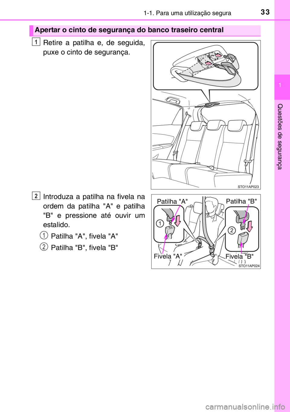 TOYOTA YARIS 2017 Manual de utilização (in Portuguese) 331-1. Para uma utilização segura
1
Questões de segurança
Retire a patilha e, de seguida,
puxe o cinto de segurança.
Introduza a patilha na fivela na
ordem da patilha "A" e patilha
"B TOYOTA YARIS 2017 Manual de utilização (in Portuguese) 331-1. Para uma utilização segura
1
Questões de segurança
Retire a patilha e, de seguida,
puxe o cinto de segurança.
Introduza a patilha na fivela na
ordem da patilha "A" e patilha
"B