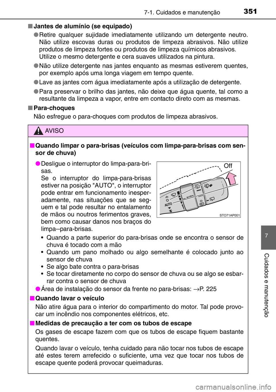 TOYOTA YARIS 2017 Manual de utilização (in Portuguese)
3517-1. Cuidados e manutenção
7
Cuidados e manutenção
■Jantes de alumínio (se equipado)
●Retire qualquer sujidade imediatame nte utilizando um detergente neutro.
Não utilize escovas duras o TOYOTA YARIS 2017 Manual de utilização (in Portuguese)
3517-1. Cuidados e manutenção
7
Cuidados e manutenção
■Jantes de alumínio (se equipado)
●Retire qualquer sujidade imediatame nte utilizando um detergente neutro.
Não utilize escovas duras o