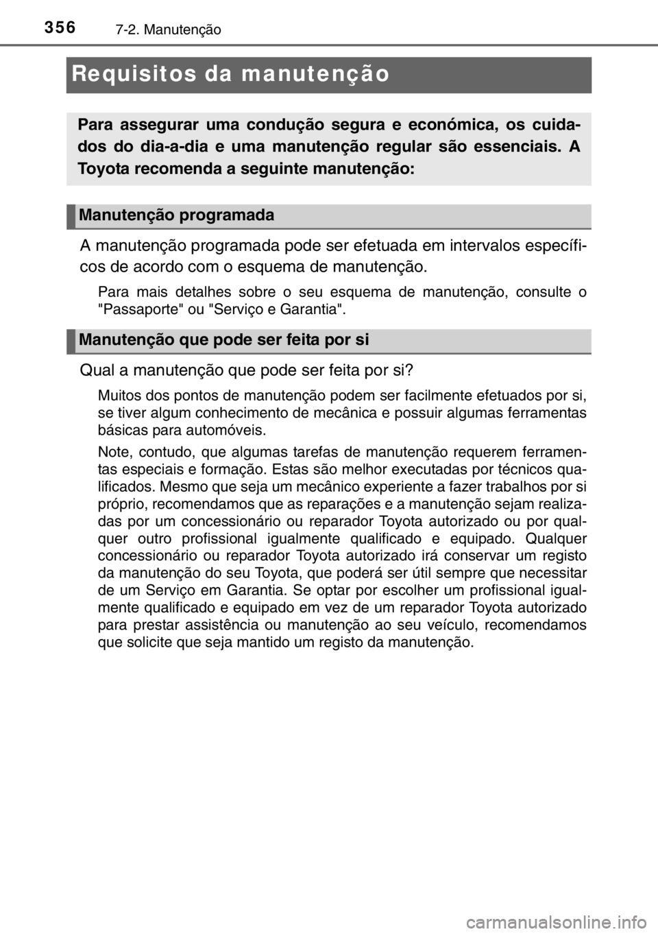 TOYOTA YARIS 2017 Manual de utilização (in Portuguese) 3567-2. Manutenção
Requisitos da manutenção
A manutenção programada pode ser efetuada em intervalos específi-
cos de acordo com o esquema de manutenção.
Para mais detalhes sobre o seu esquema TOYOTA YARIS 2017 Manual de utilização (in Portuguese) 3567-2. Manutenção
Requisitos da manutenção
A manutenção programada pode ser efetuada em intervalos específi-
cos de acordo com o esquema de manutenção.
Para mais detalhes sobre o seu esquema