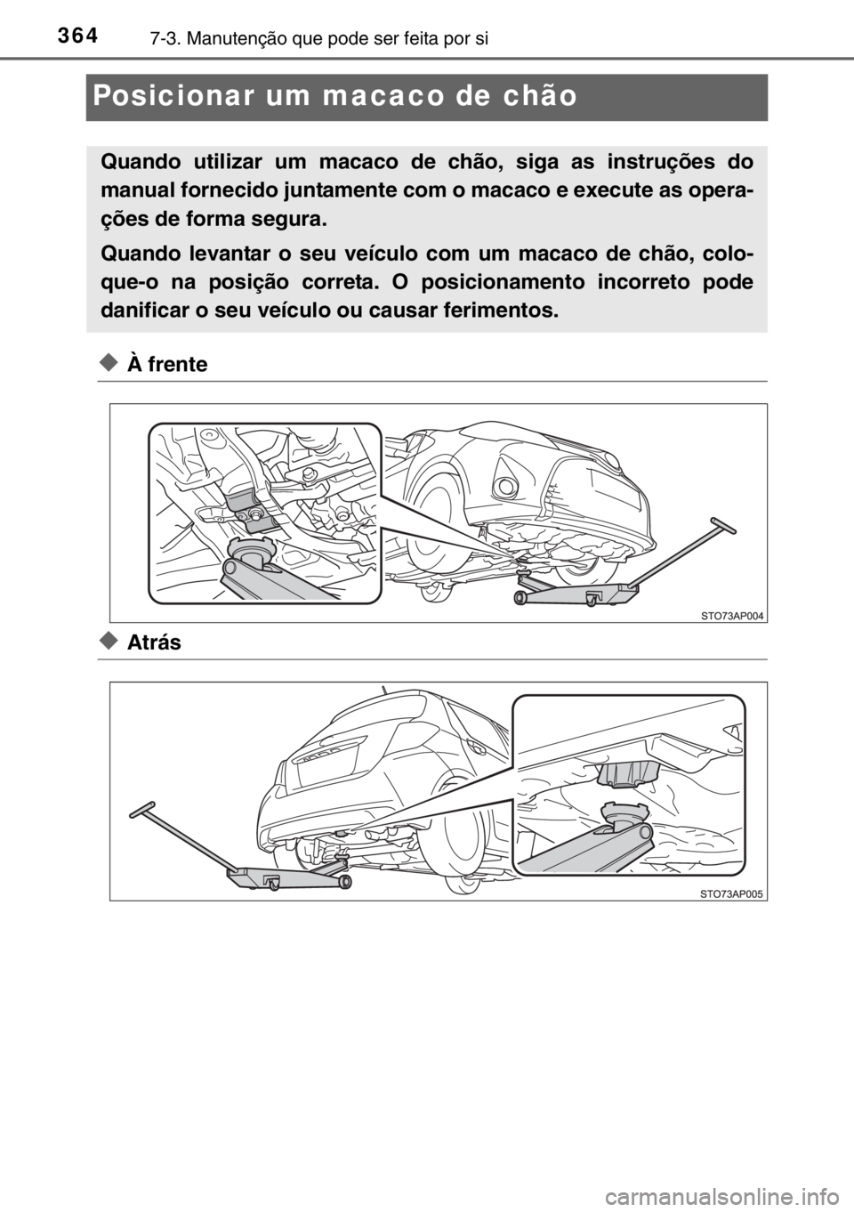 TOYOTA YARIS 2017 Manual de utilização (in Portuguese) 3647-3. Manutenção que pode ser feita por si
Posicionar um macaco de chão
◆À frente
◆Atrás
Quando utilizar um macaco de chão, siga as instruções do
manual fornecido juntamente com o macaco TOYOTA YARIS 2017 Manual de utilização (in Portuguese) 3647-3. Manutenção que pode ser feita por si
Posicionar um macaco de chão
◆À frente
◆Atrás
Quando utilizar um macaco de chão, siga as instruções do
manual fornecido juntamente com o macaco