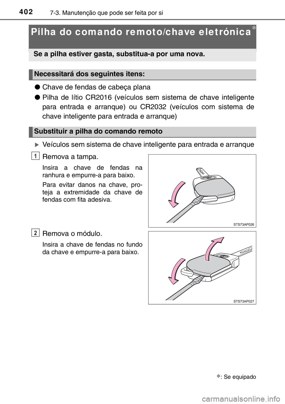 TOYOTA YARIS 2017 Manual de utilização (in Portuguese) 4027-3. Manutenção que pode ser feita por si
Pilha do comando remoto/chave eletrónica∗
●Chave de fendas de cabeça plana
●Pilha de lítio CR2016 (veículos sem sistema de chave inteligente
pa TOYOTA YARIS 2017 Manual de utilização (in Portuguese) 4027-3. Manutenção que pode ser feita por si
Pilha do comando remoto/chave eletrónica∗
●Chave de fendas de cabeça plana
●Pilha de lítio CR2016 (veículos sem sistema de chave inteligente
pa
