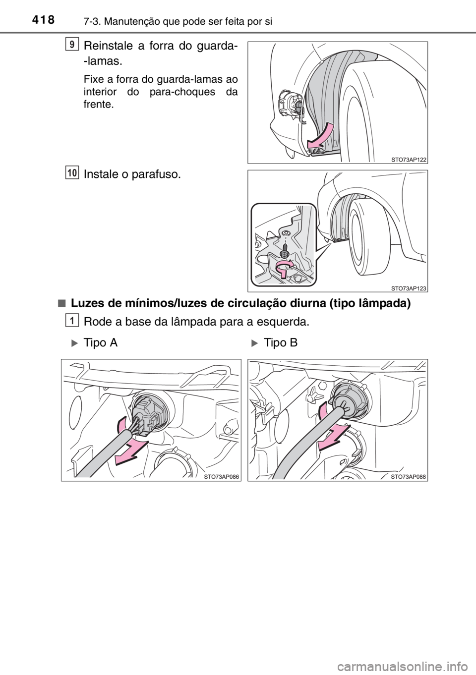 TOYOTA YARIS 2017  Manual de utilização (in Portuguese) 4187-3. Manutenção que pode ser feita por si
Reinstale a forra do guarda-
-lamas.
Fixe a forra do guarda-lamas ao
interior do para-choques da
frente.
Instale o parafuso.
■Luzes de mínimos/luzes d