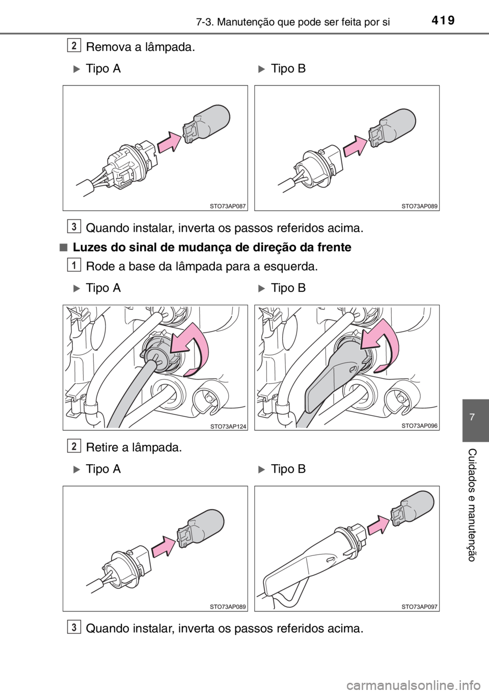 TOYOTA YARIS 2017  Manual de utilização (in Portuguese) 4197-3. Manutenção que pode ser feita por si
7
Cuidados e manutenção
Remova a lâmpada.
Quando instalar, inverta os passos referidos acima.
■Luzes do sinal de mudança de direção da frente
Rod