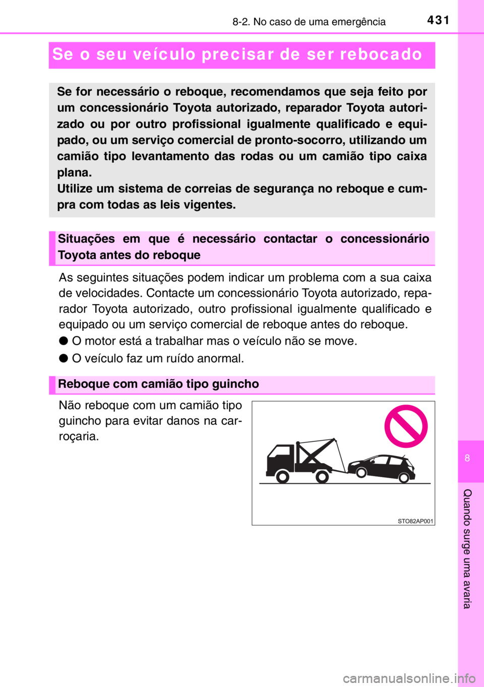 TOYOTA YARIS 2017 Manual de utilização (in Portuguese) 4318-2. No caso de uma emergência
8
Quando surge uma avaria
Se o seu veículo precisar de ser rebocado
As seguintes situações podem indicar um problema com a sua caixa
de velocidades. Contacte um c TOYOTA YARIS 2017 Manual de utilização (in Portuguese) 4318-2. No caso de uma emergência
8
Quando surge uma avaria
Se o seu veículo precisar de ser rebocado
As seguintes situações podem indicar um problema com a sua caixa
de velocidades. Contacte um c
