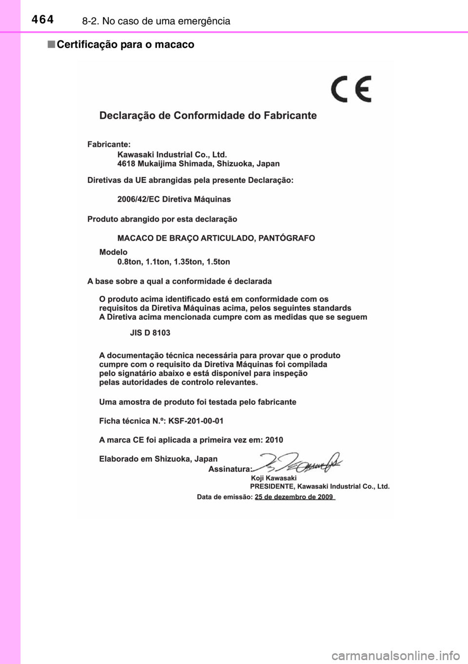 TOYOTA YARIS 2017 Manual de utilização (in Portuguese) 4648-2. No caso de uma emergência
■Certificação para o macaco TOYOTA YARIS 2017 Manual de utilização (in Portuguese) 4648-2. No caso de uma emergência
■Certificação para o macaco
