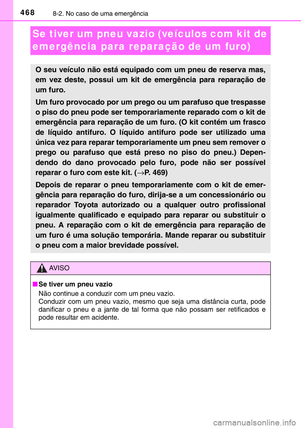 TOYOTA YARIS 2017 Manual de utilização (in Portuguese) 4688-2. No caso de uma emergência
Se tiver um pneu vazio (veículos com kit de
emergência para reparação de um furo)
O seu veículo não está equipado com um pneu de reserva mas,
em vez deste, p TOYOTA YARIS 2017 Manual de utilização (in Portuguese) 4688-2. No caso de uma emergência
Se tiver um pneu vazio (veículos com kit de
emergência para reparação de um furo)
O seu veículo não está equipado com um pneu de reserva mas,
em vez deste, p