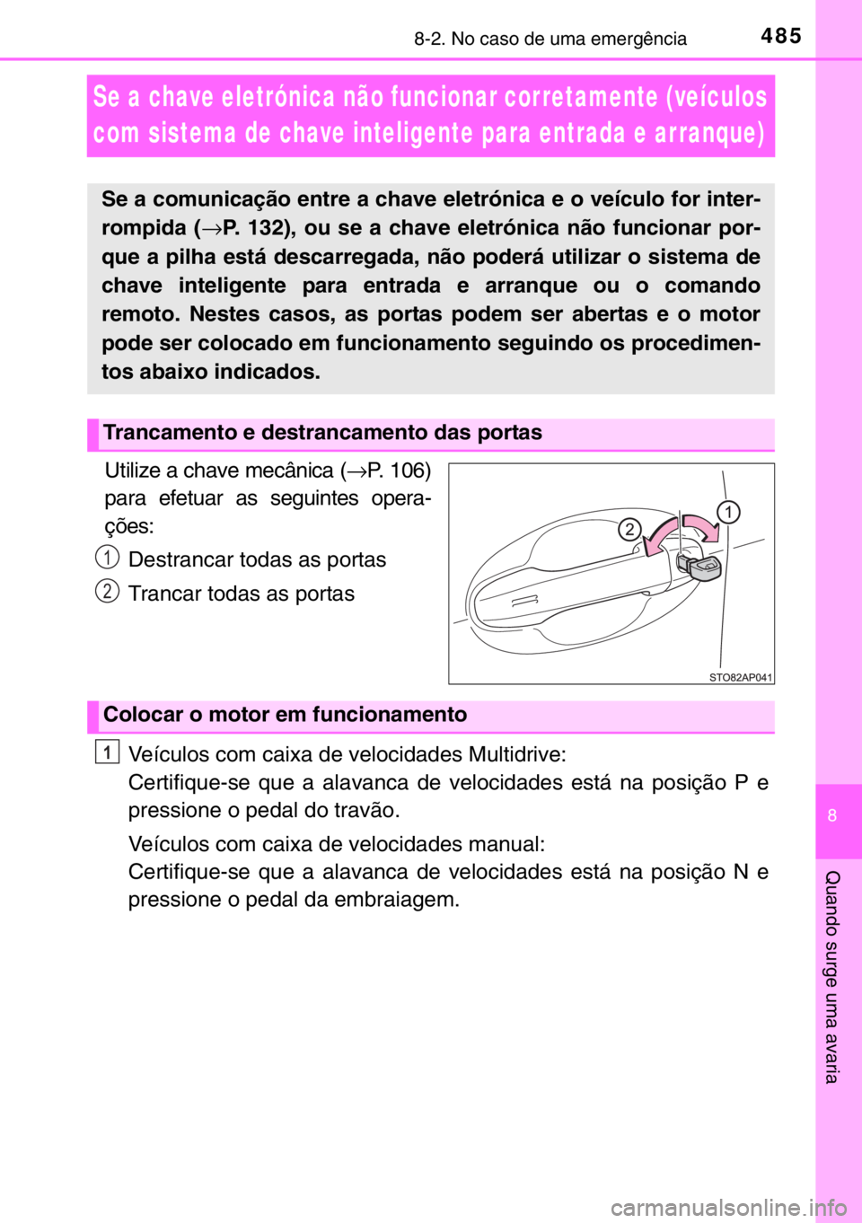 TOYOTA YARIS 2017 Manual de utilização (in Portuguese) 4858-2. No caso de uma emergência
8
Quando surge uma avaria
Se a chave eletrónica não funcionar corretamente (veículos
com sistema de chave inteligente para entrada e arranque)
Utilize a chave me TOYOTA YARIS 2017 Manual de utilização (in Portuguese) 4858-2. No caso de uma emergência
8
Quando surge uma avaria
Se a chave eletrónica não funcionar corretamente (veículos
com sistema de chave inteligente para entrada e arranque)
Utilize a chave me