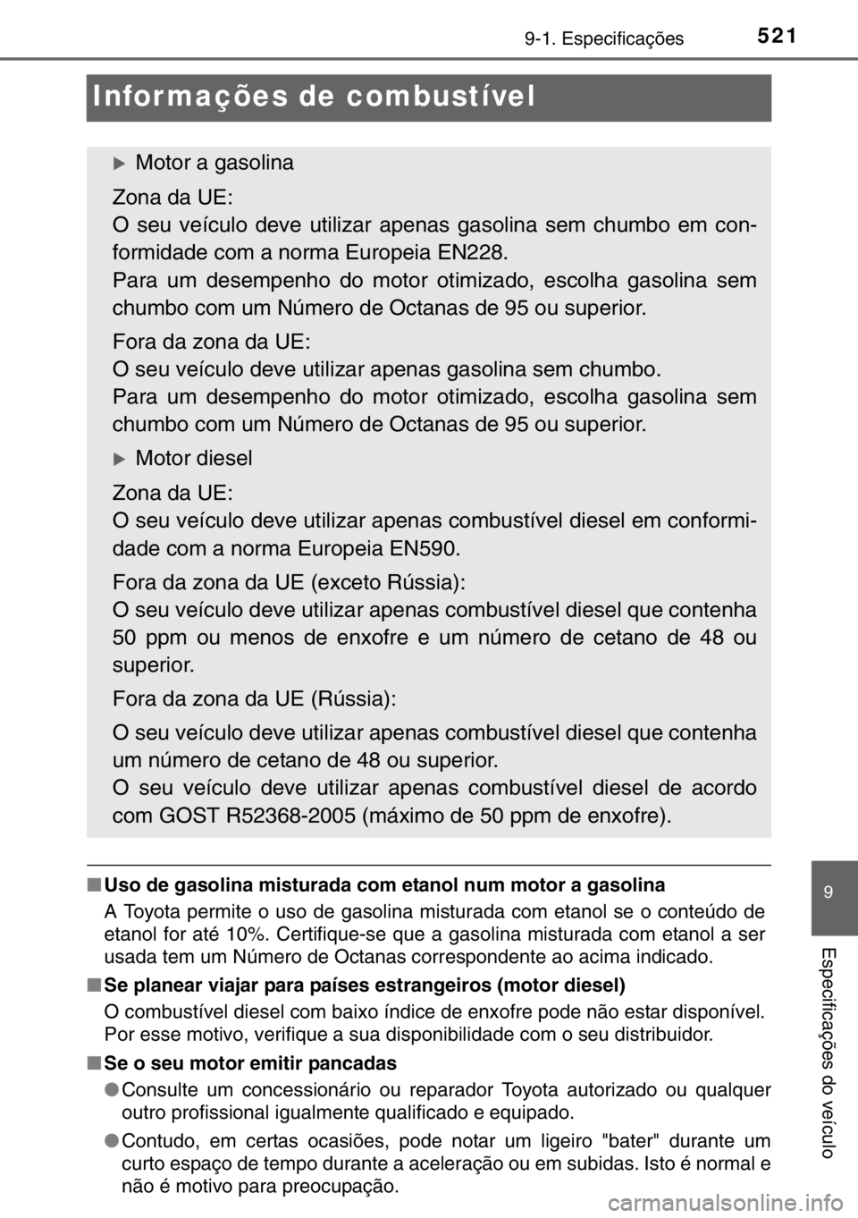 TOYOTA YARIS 2017  Manual de utilização (in Portuguese) 5219-1. Especificações
9
Especificações do veículo
Infor mações de combustível
■Uso de gasolina misturada com etanol num motor a gasolina
A Toyota permite o uso de gasolina misturada com eta