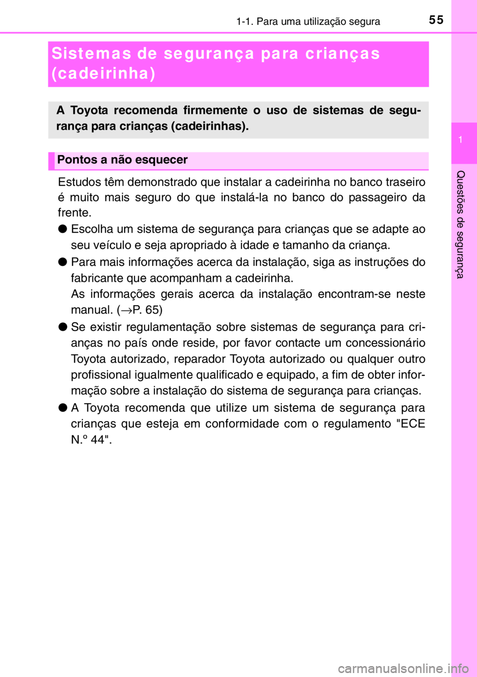 TOYOTA YARIS 2017  Manual de utilização (in Portuguese) 551-1. Para uma utilização segura
1
Questões de segurança
Sistemas de segurança para crianças 
(cadeirinha)
Estudos têm demonstrado que instalar a cadeirinha no banco traseiro
é muito mais seg