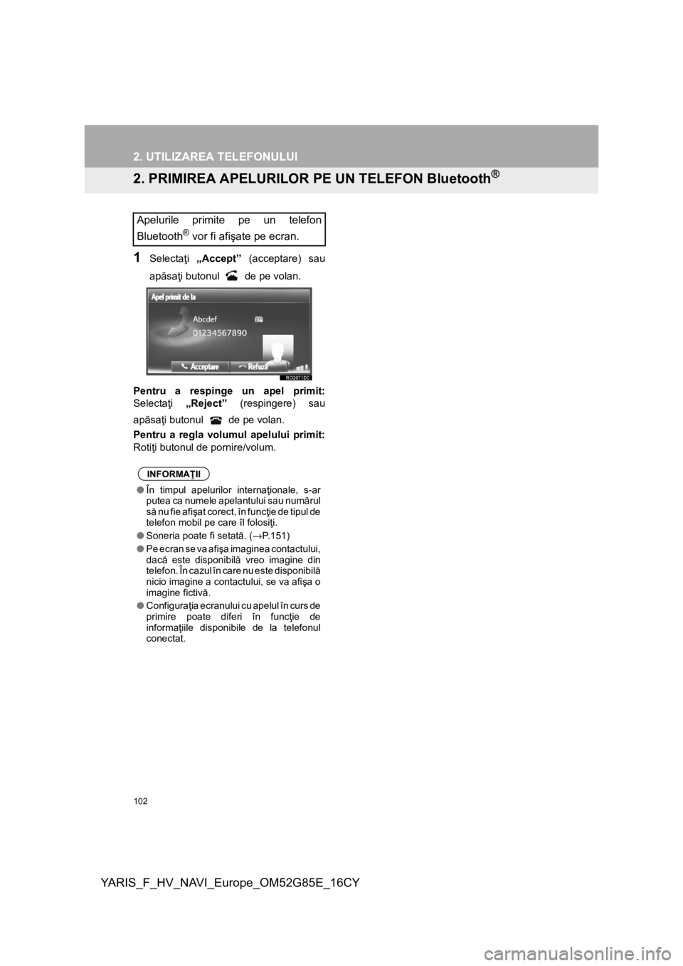 TOYOTA YARIS 2017 Manual de utilizare (in Romanian) 102
2. UTILIZAREA TELEFONULUI
YARIS_F_HV_NAVI_Europe_OM52G85E_16CY
2. PRIMIREA APELURILOR PE UN TELEFON Bluetooth®
1Selectaţi „Accept” (acceptare) sau
apăsaţi butonul de pe volan.
Pentru a r TOYOTA YARIS 2017 Manual de utilizare (in Romanian) 102
2. UTILIZAREA TELEFONULUI
YARIS_F_HV_NAVI_Europe_OM52G85E_16CY
2. PRIMIREA APELURILOR PE UN TELEFON Bluetooth®
1Selectaţi „Accept” (acceptare) sau
apăsaţi butonul de pe volan.
Pentru a r