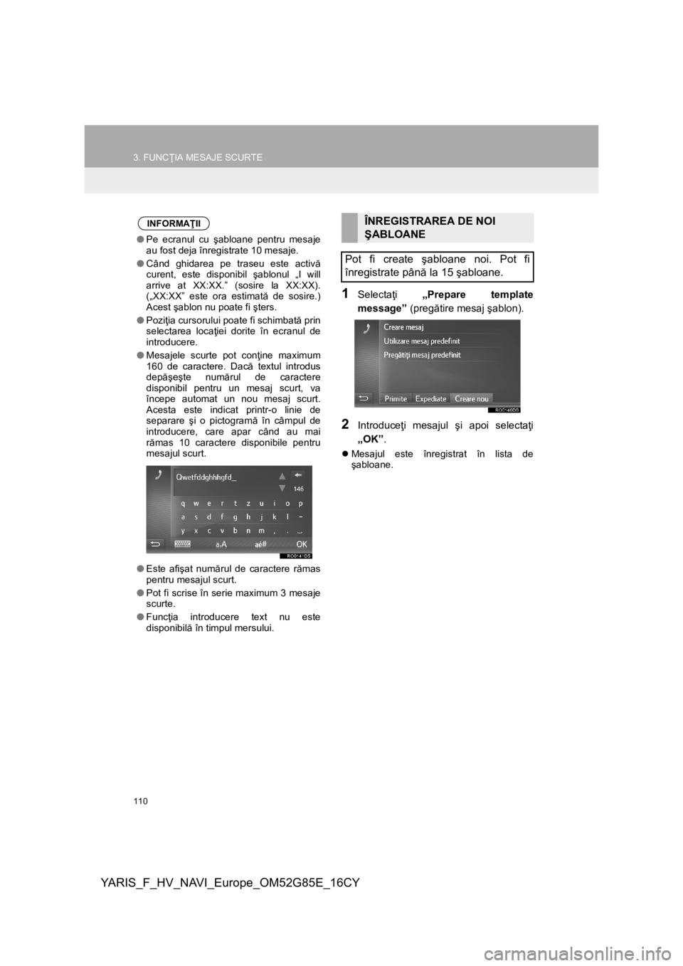 TOYOTA YARIS 2017 Manual de utilizare (in Romanian) 110
3. FUNCŢIA MESAJE SCURTE
YARIS_F_HV_NAVI_Europe_OM52G85E_16CY
1Selectaţi „Prepare template
message” (pregătire mesaj şablon).
2Introduceţi mesajul şi apoi selectaţi
„OK”.
Mesajul TOYOTA YARIS 2017 Manual de utilizare (in Romanian) 110
3. FUNCŢIA MESAJE SCURTE
YARIS_F_HV_NAVI_Europe_OM52G85E_16CY
1Selectaţi „Prepare template
message” (pregătire mesaj şablon).
2Introduceţi mesajul şi apoi selectaţi
„OK”.
Mesajul