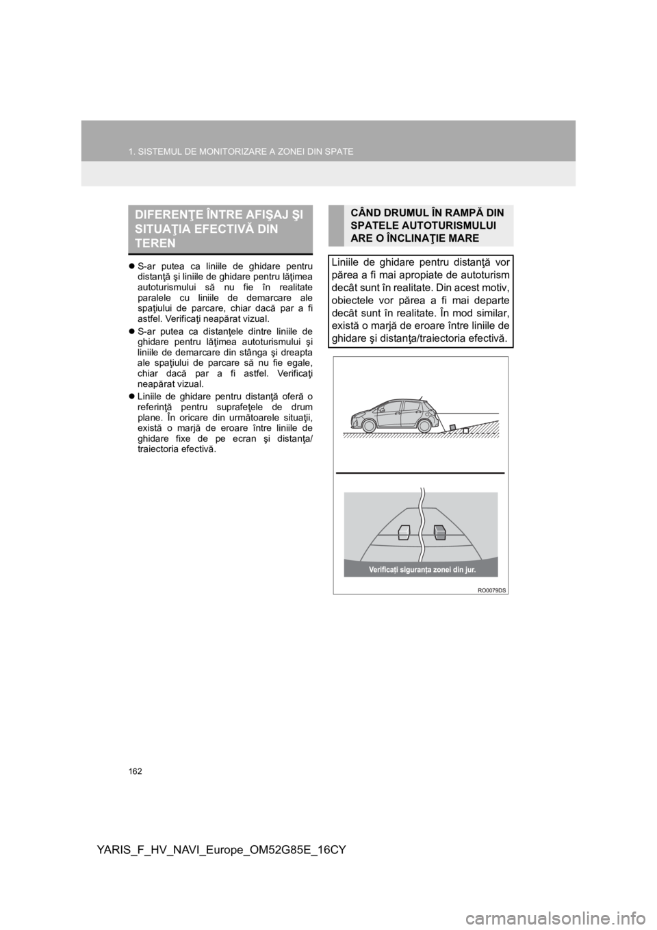 TOYOTA YARIS 2017 Manual de utilizare (in Romanian) 162
1. SISTEMUL DE MONITORIZARE A ZONEI DIN SPATE
YARIS_F_HV_NAVI_Europe_OM52G85E_16CY
S-ar putea ca liniile de ghidare pentru
distanţă şi liniile de ghidare pentru lăţimea
autoturismului să TOYOTA YARIS 2017 Manual de utilizare (in Romanian) 162
1. SISTEMUL DE MONITORIZARE A ZONEI DIN SPATE
YARIS_F_HV_NAVI_Europe_OM52G85E_16CY
S-ar putea ca liniile de ghidare pentru
distanţă şi liniile de ghidare pentru lăţimea
autoturismului să