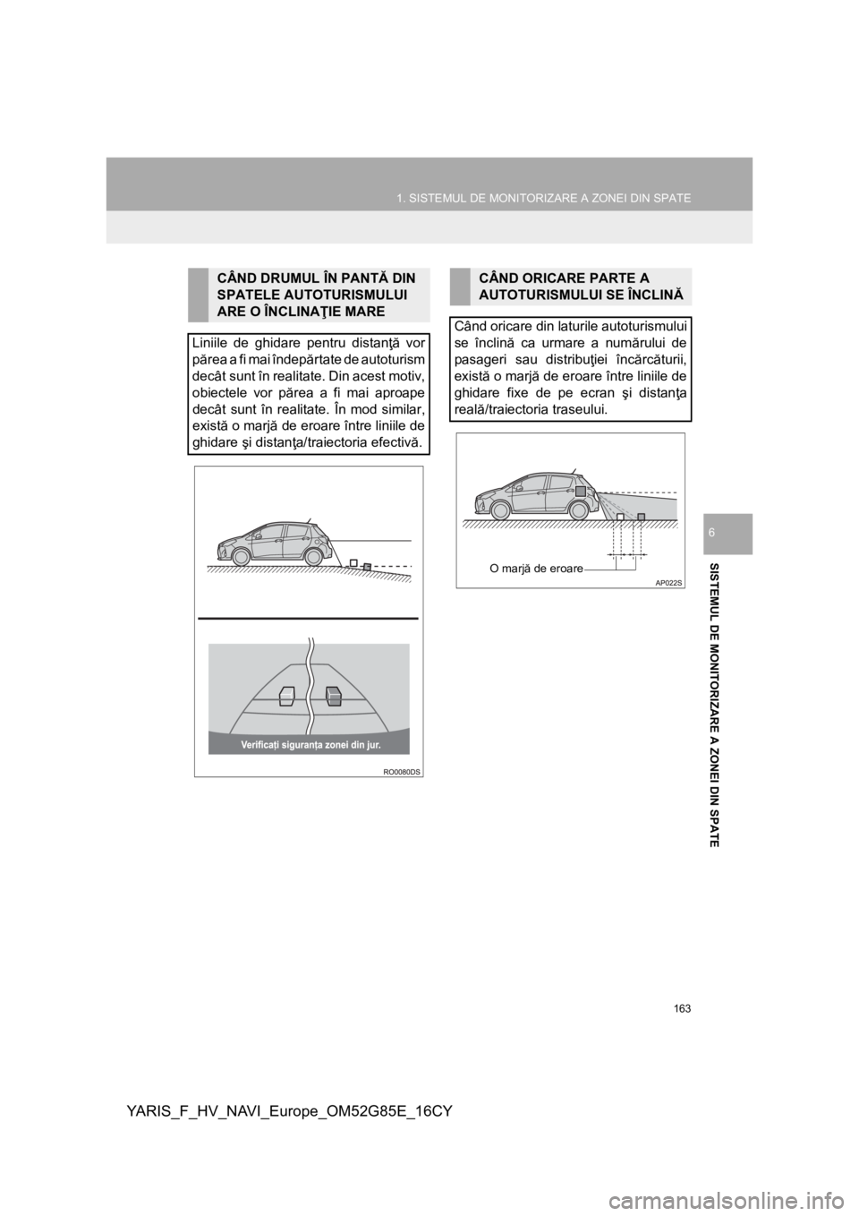 TOYOTA YARIS 2017 Manual de utilizare (in Romanian) 163
1. SISTEMUL DE MONITORIZARE A ZONEI DIN SPATE
YARIS_F_HV_NAVI_Europe_OM52G85E_16CY
SISTEMUL DE MONITORIZARE A ZONEI DIN SPATE
6
CÂND DRUMUL ÎN PANTĂ DIN
SPATELE AUTOTURISMULUI
ARE O ÎNCLINA TOYOTA YARIS 2017 Manual de utilizare (in Romanian) 163
1. SISTEMUL DE MONITORIZARE A ZONEI DIN SPATE
YARIS_F_HV_NAVI_Europe_OM52G85E_16CY
SISTEMUL DE MONITORIZARE A ZONEI DIN SPATE
6
CÂND DRUMUL ÎN PANTĂ DIN
SPATELE AUTOTURISMULUI
ARE O ÎNCLINA
