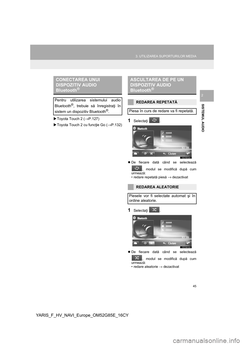 TOYOTA YARIS 2017 Manual de utilizare (in Romanian) 45
3. UTILIZAREA SUPORTURILOR MEDIA
YARIS_F_HV_NAVI_Europe_OM52G85E_16CY
SISTEMUL AUDIO
2
Toyota Touch 2 (→P.127)
Toyota Touch 2 cu funcţie Go (→P.132)1Selectaţi .
De fiecare dată cân TOYOTA YARIS 2017 Manual de utilizare (in Romanian) 45
3. UTILIZAREA SUPORTURILOR MEDIA
YARIS_F_HV_NAVI_Europe_OM52G85E_16CY
SISTEMUL AUDIO
2
Toyota Touch 2 (→P.127)
Toyota Touch 2 cu funcţie Go (→P.132)1Selectaţi .
De fiecare dată cân