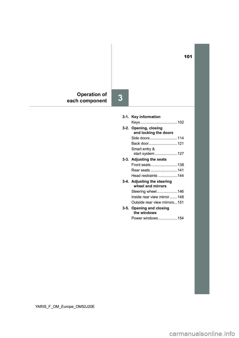 TOYOTA YARIS 2017  Owners Manual 101
3
Operation of 
each component
YARIS_F_OM_Europe_OM52J20E 
3-1. Key information 
Keys ................................... 102 
3-2. Opening, closing  
and locking the doors 
Side doors............