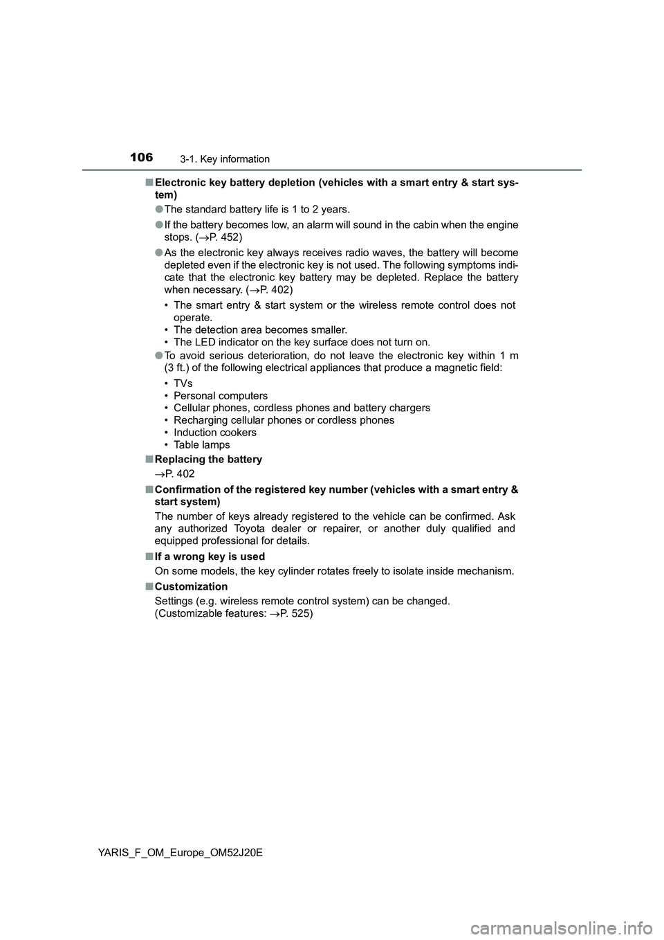 TOYOTA YARIS 2017 Owners Manual 1063-1. Key information
YARIS_F_OM_Europe_OM52J20E
■ Electronic key battery depletion (vehicles with a smart entry & start sys-
tem)
● The standard battery life is 1 to 2 years.
● If the bat TOYOTA YARIS 2017 Owners Manual 1063-1. Key information
YARIS_F_OM_Europe_OM52J20E
■ Electronic key battery depletion (vehicles with a smart entry & start sys-
tem)
● The standard battery life is 1 to 2 years.
● If the bat