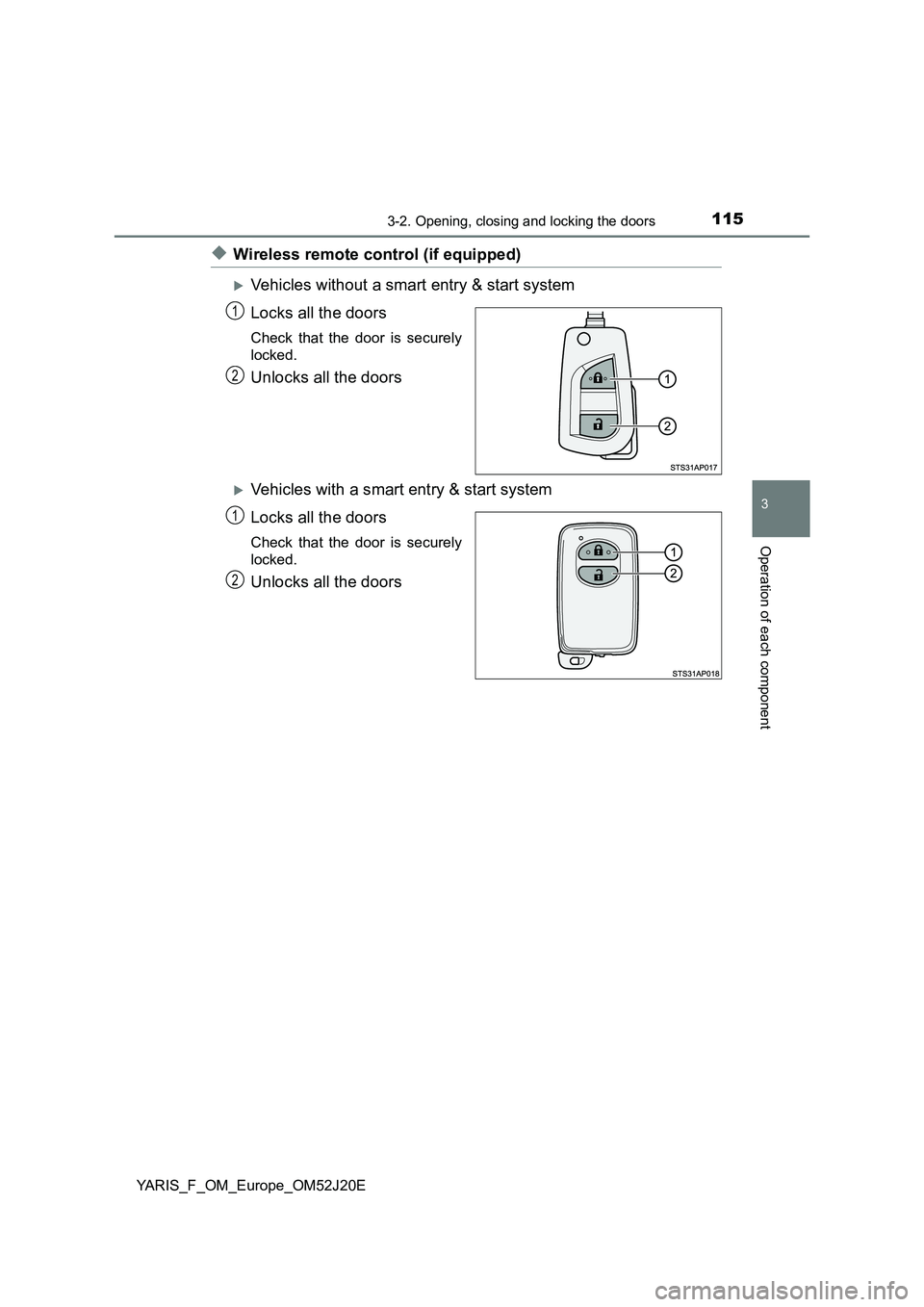 TOYOTA YARIS 2017 Owners Manual 1153-2. Opening, closing and locking the doors
3
Operation of each component
YARIS_F_OM_Europe_OM52J20E
◆Wireless remote control (if equipped)
Vehicles without a smart entry & start system
Locks TOYOTA YARIS 2017 Owners Manual 1153-2. Opening, closing and locking the doors
3
Operation of each component
YARIS_F_OM_Europe_OM52J20E
◆Wireless remote control (if equipped)
Vehicles without a smart entry & start system
Locks