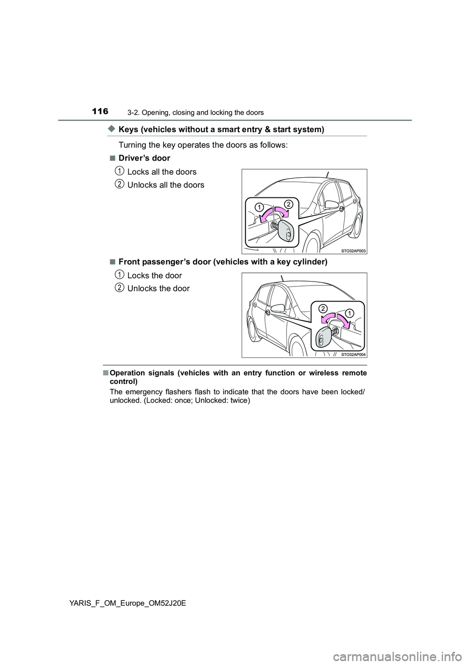 TOYOTA YARIS 2017  Owners Manual 1163-2. Opening, closing and locking the doors
YARIS_F_OM_Europe_OM52J20E
◆Keys (vehicles without a smart entry & start system) 
Turning the key operates the doors as follows:
■Driver ’s door 
L